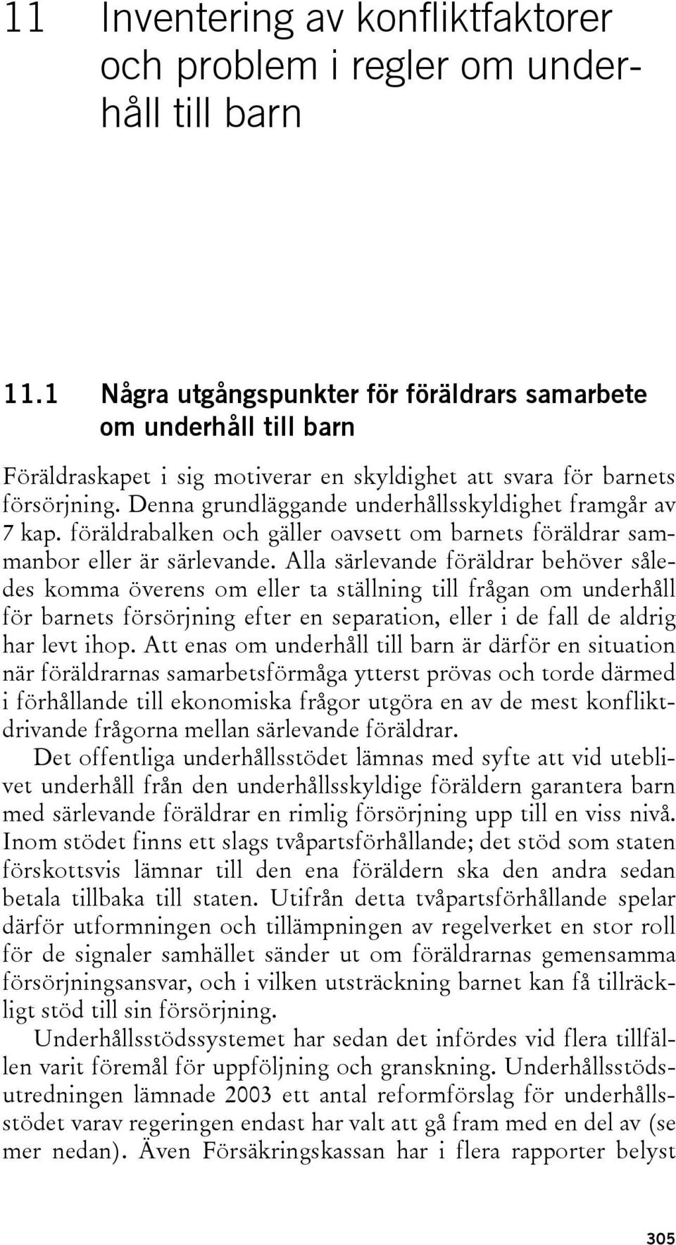 Denna grundläggande underhållsskyldighet framgår av 7 kap. föräldrabalken och gäller oavsett om barnets föräldrar sammanbor eller är särlevande.