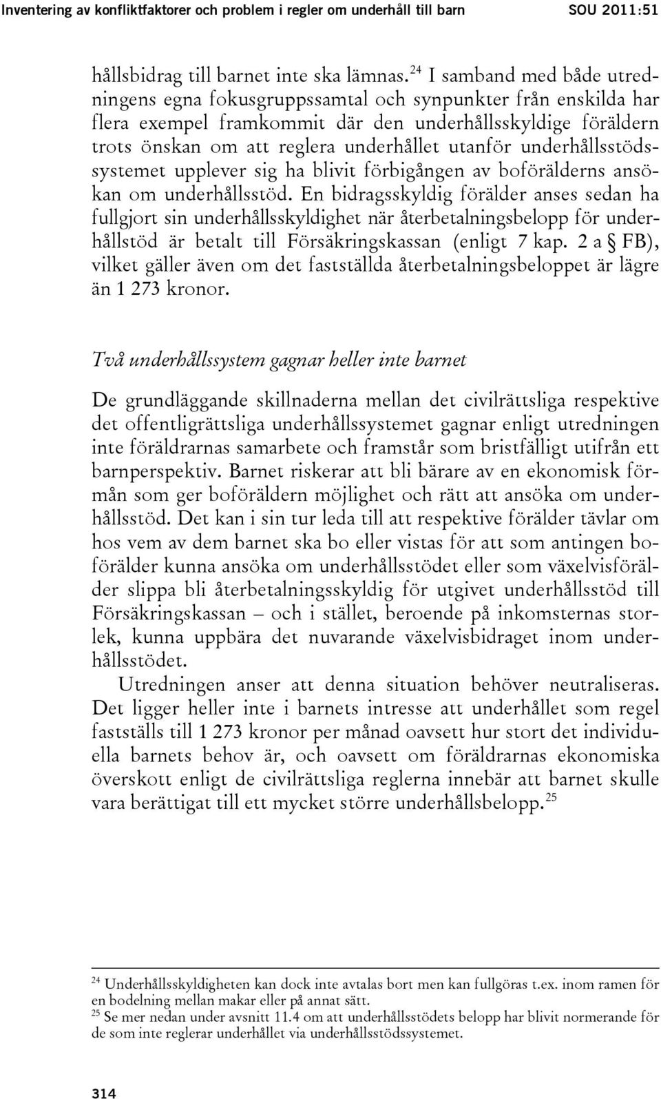 utanför underhållsstödssystemet upplever sig ha blivit förbigången av boförälderns ansökan om underhållsstöd.