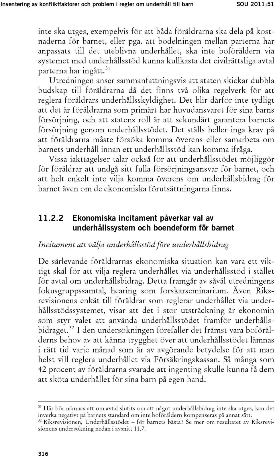 31 Utredningen anser sammanfattningsvis att staten skickar dubbla budskap till föräldrarna då det finns två olika regelverk för att reglera föräldrars underhållsskyldighet.
