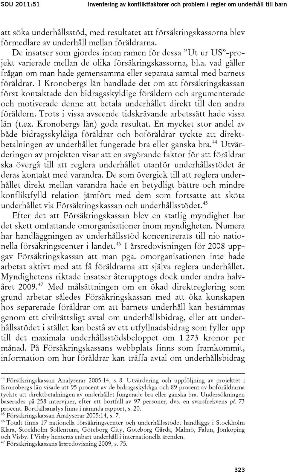 I Kronobergs län handlade det om att försäkringskassan först kontaktade den bidragsskyldige föräldern och argumenterade och motiverade denne att betala underhållet direkt till den andra föräldern.