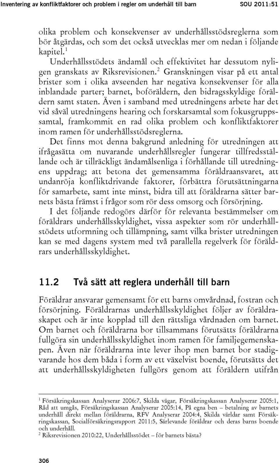 2 Granskningen visar på ett antal brister som i olika avseenden har negativa konsekvenser för alla inblandade parter; barnet, boföräldern, den bidragsskyldige föräldern samt staten.
