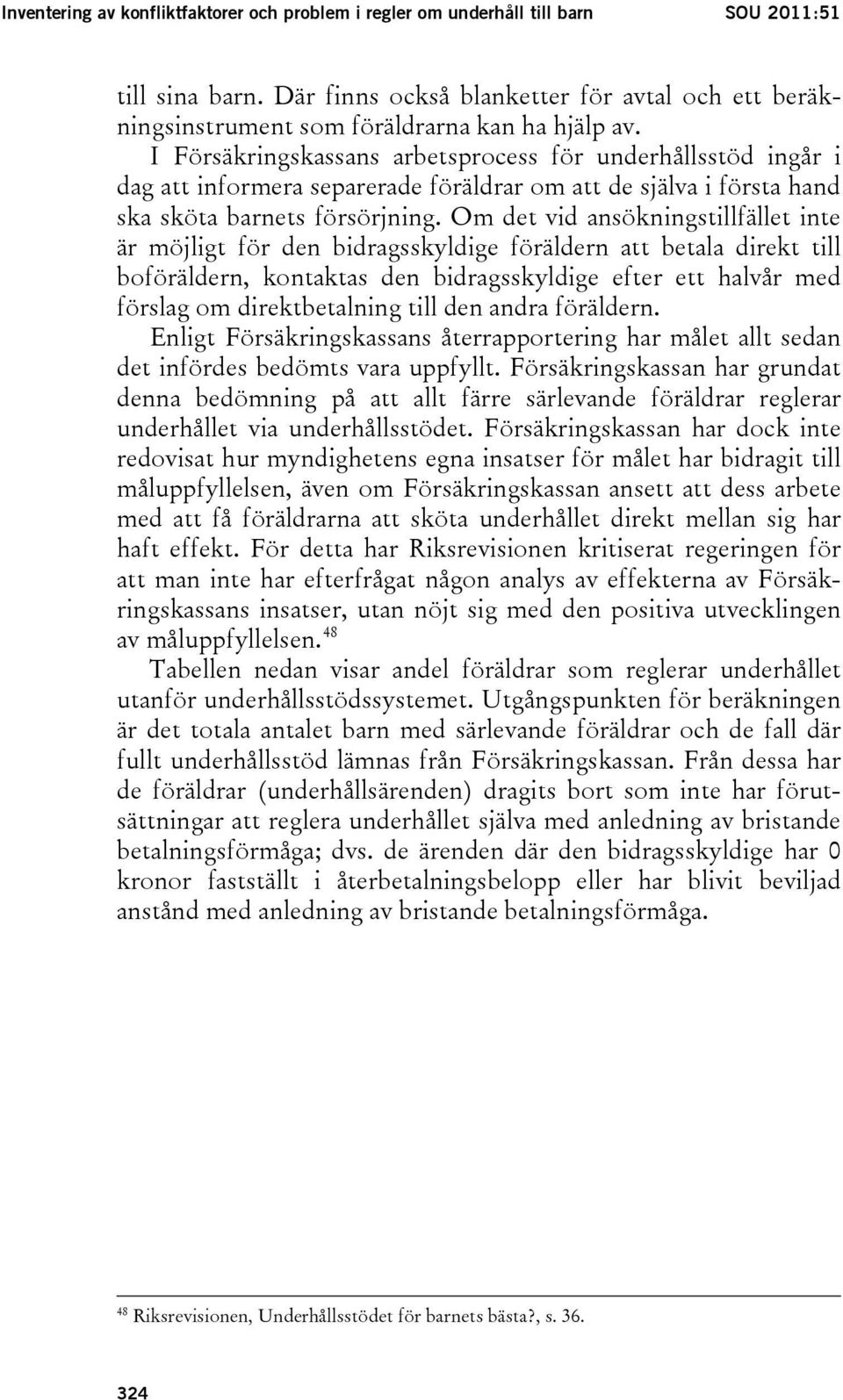 I Försäkringskassans arbetsprocess för underhållsstöd ingår i dag att informera separerade föräldrar om att de själva i första hand ska sköta barnets försörjning.