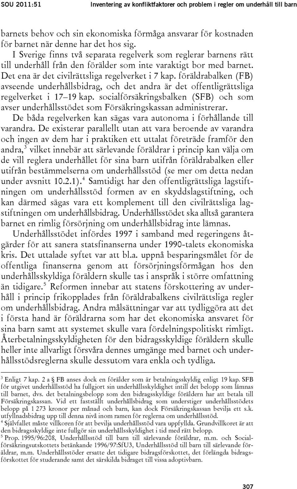 föräldrabalken (FB) avseende underhållsbidrag, och det andra är det offentligrättsliga regelverket i 17 19 kap.