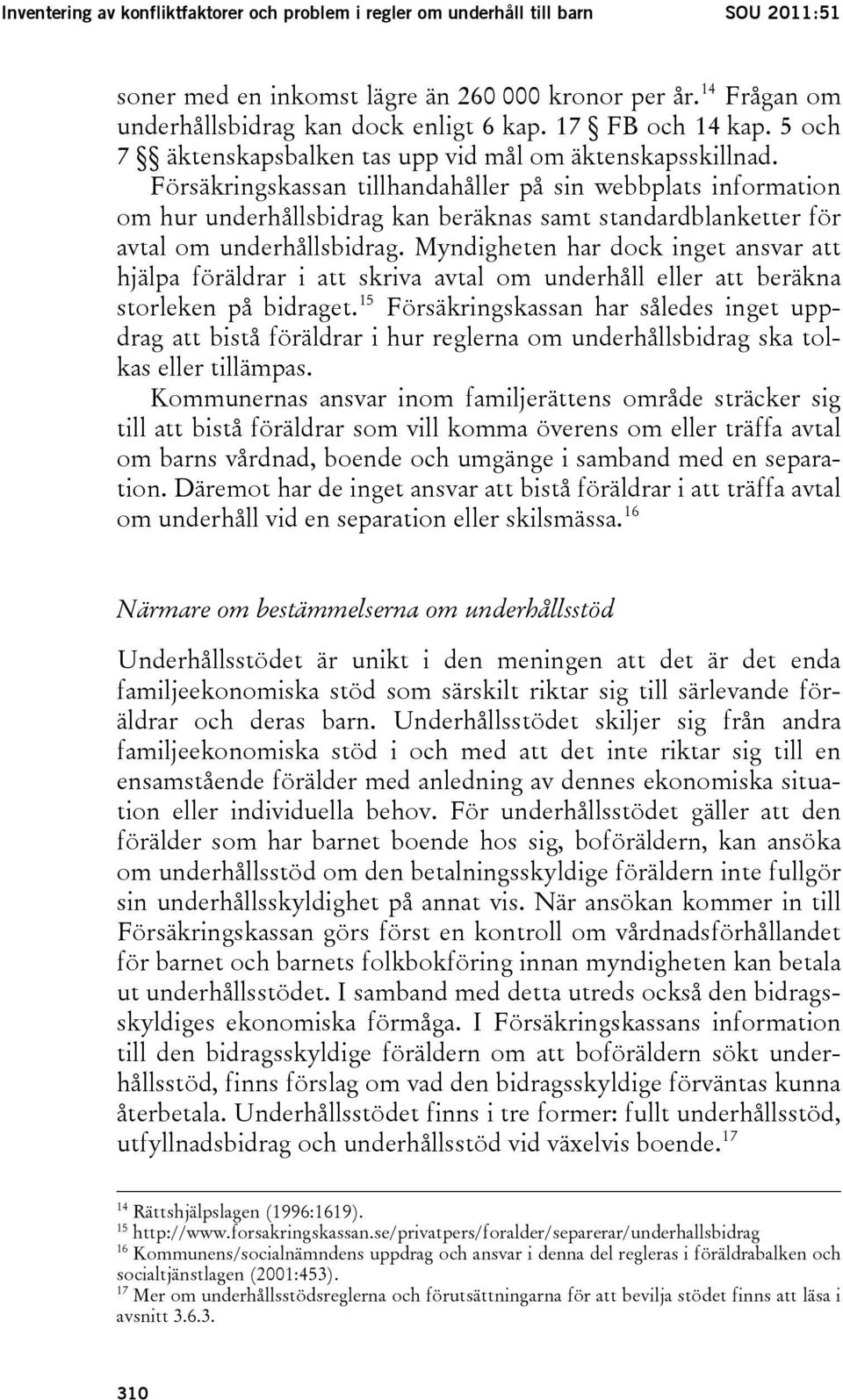 Försäkringskassan tillhandahåller på sin webbplats information om hur underhållsbidrag kan beräknas samt standardblanketter för avtal om underhållsbidrag.