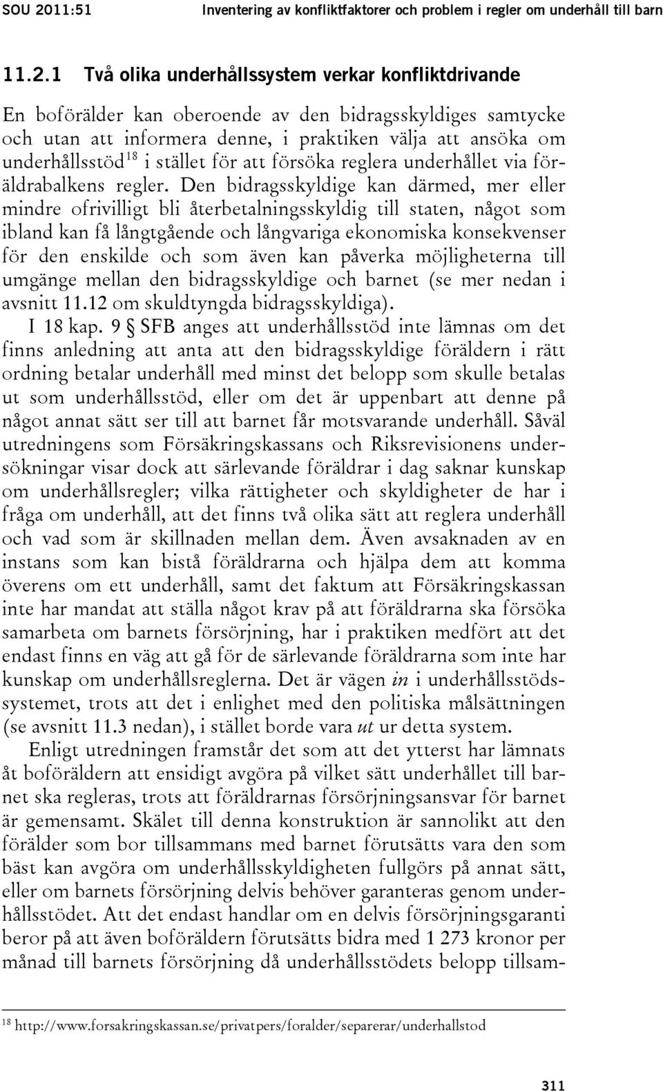 1 Två olika underhållssystem verkar konfliktdrivande En boförälder kan oberoende av den bidragsskyldiges samtycke och utan att informera denne, i praktiken välja att ansöka om underhållsstöd 18 i