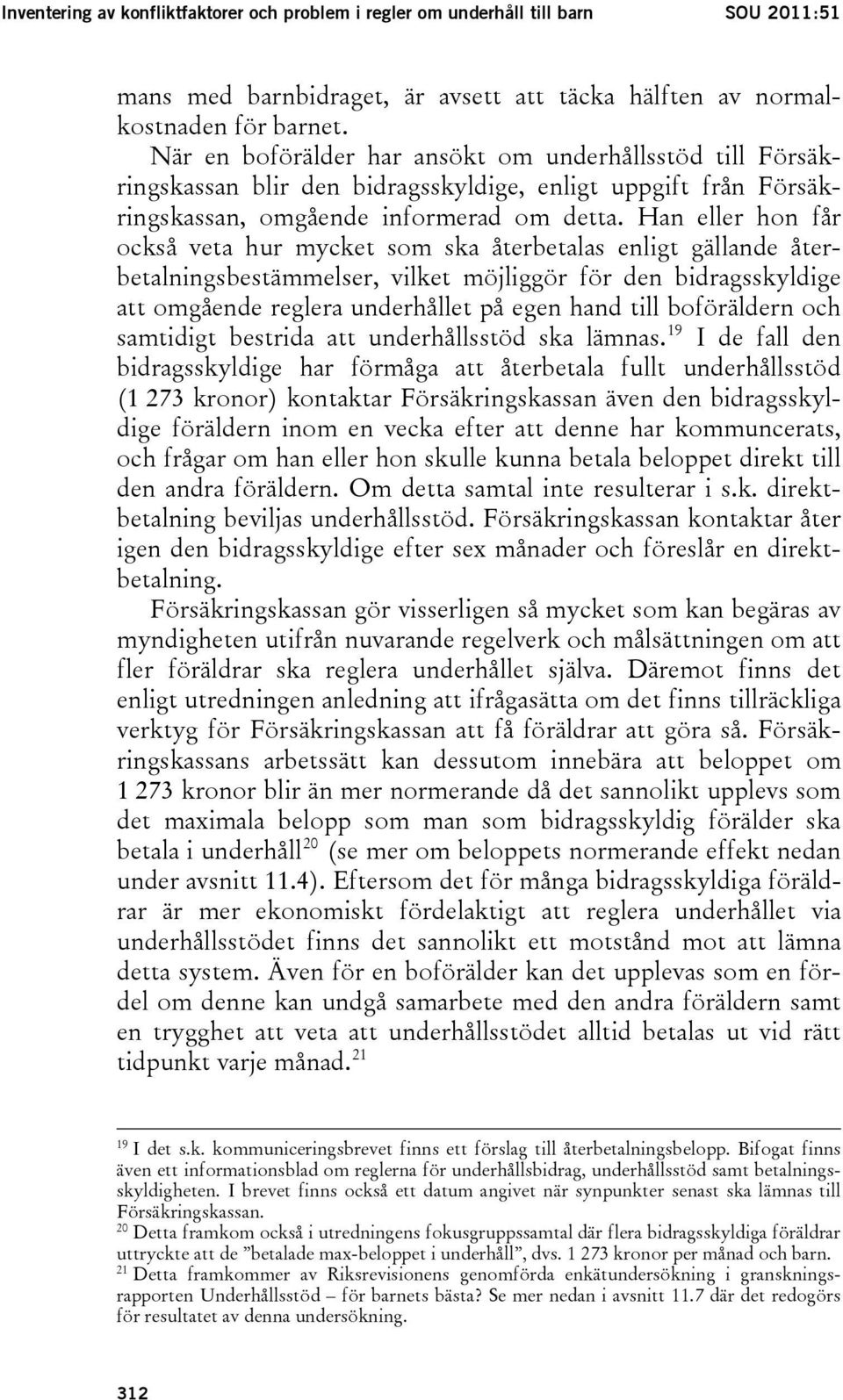 Han eller hon får också veta hur mycket som ska återbetalas enligt gällande återbetalningsbestämmelser, vilket möjliggör för den bidragsskyldige att omgående reglera underhållet på egen hand till