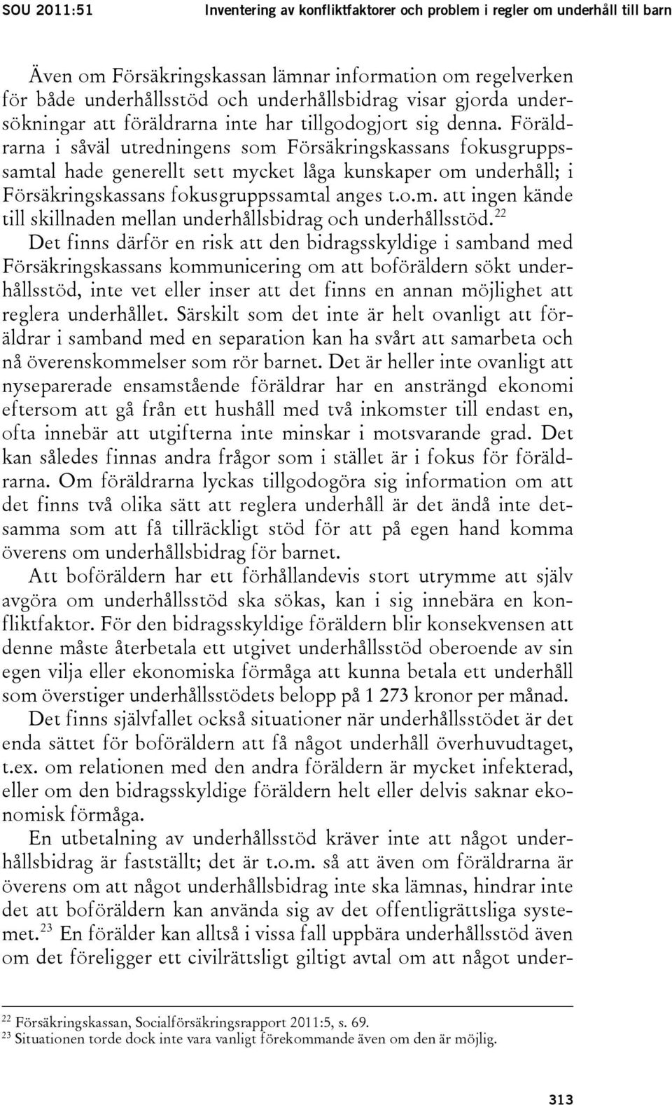 Föräldrarna i såväl utredningens som Försäkringskassans fokusgruppssamtal hade generellt sett mycket låga kunskaper om underhåll; i Försäkringskassans fokusgruppssamtal anges t.o.m. att ingen kände till skillnaden mellan underhållsbidrag och underhållsstöd.