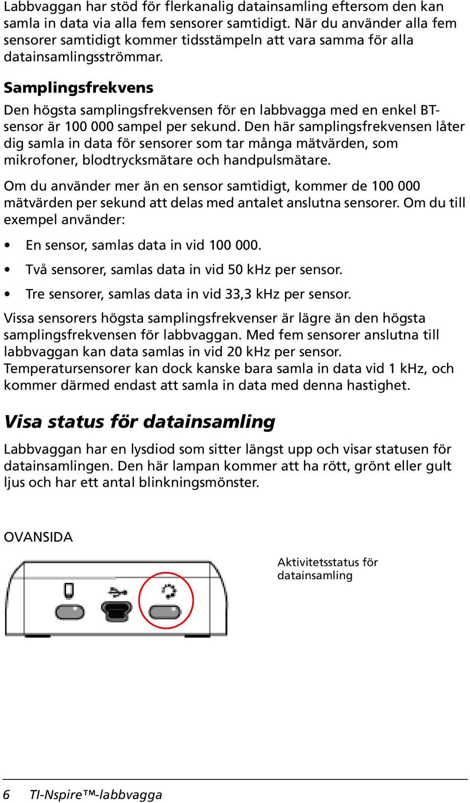 Samplingsfrekvens Den högsta samplingsfrekvensen för en labbvagga med en enkel BTsensor är 100 000 sampel per sekund.