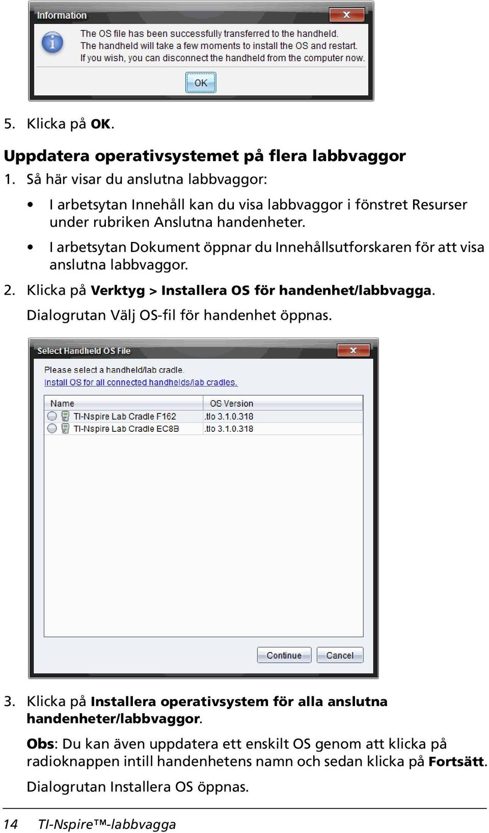 I arbetsytan Dokument öppnar du Innehållsutforskaren för att visa anslutna labbvaggor. 2. Klicka på Verktyg > Installera OS för handenhet/labbvagga.