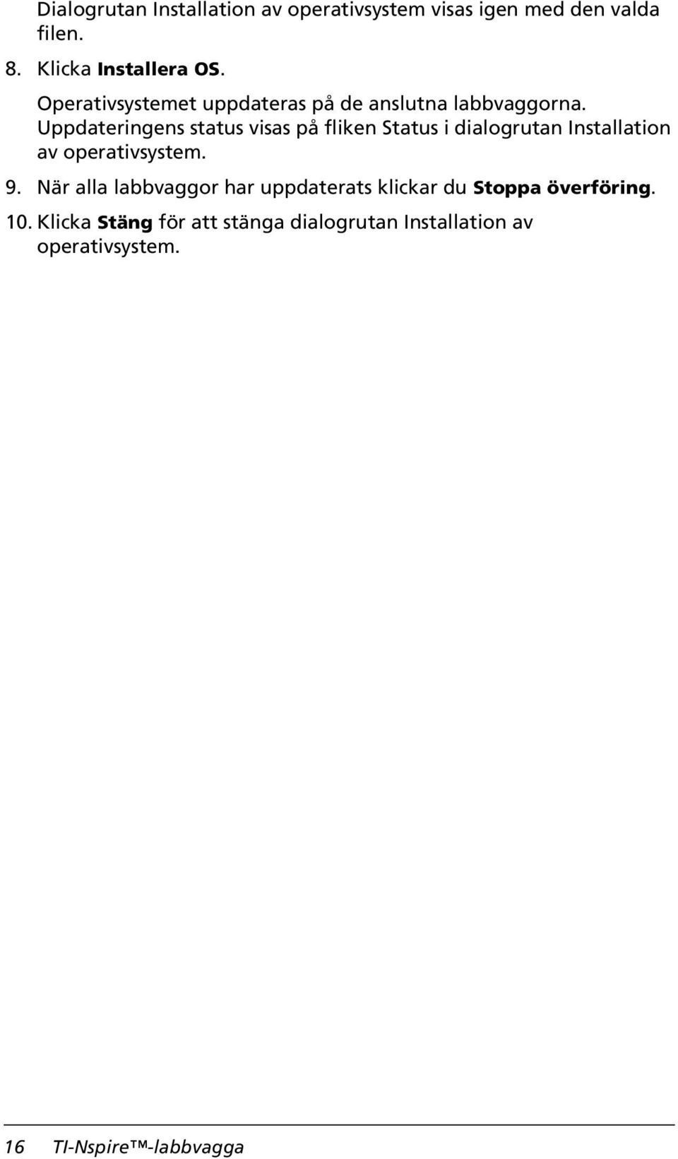 Uppdateringens status visas på fliken Status i dialogrutan Installation av operativsystem. 9.