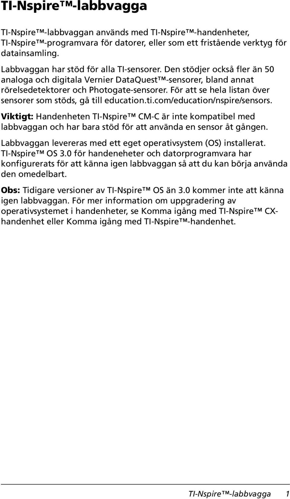 För att se hela listan över sensorer som stöds, gå till education.ti.com/education/nspire/sensors.