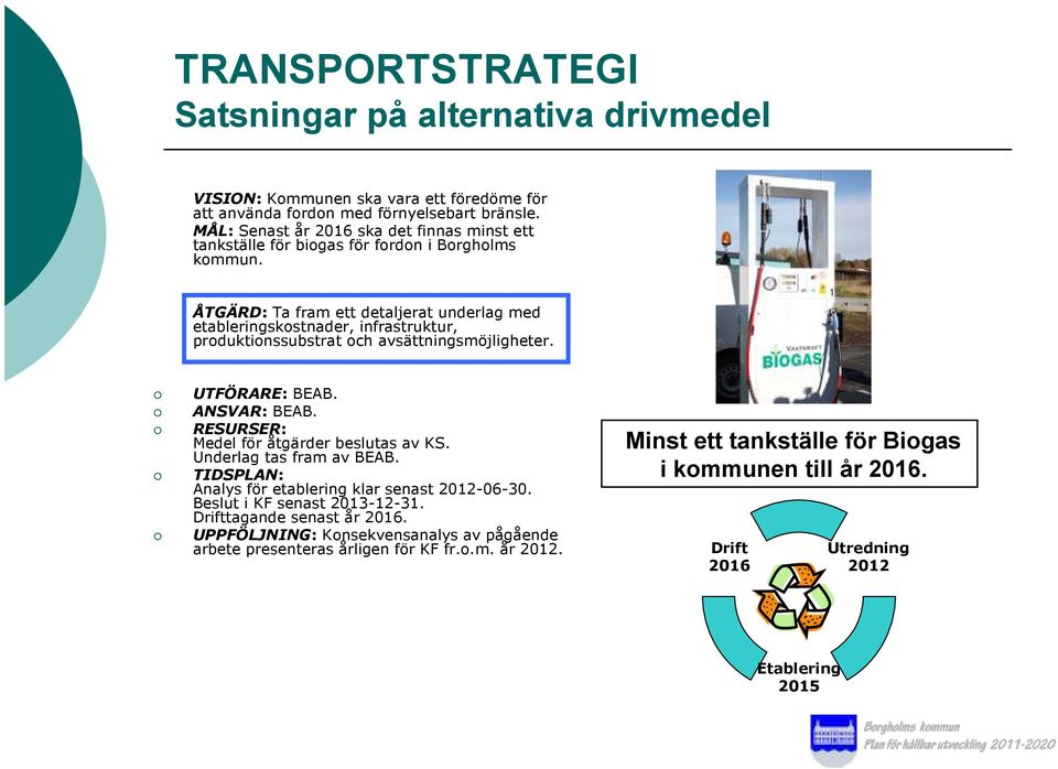 ÅTGÄRD: Ta fram ett detaljerat underlag med etableringskostnader, infrastruktur, produktionssubstrat och avsättningsmöjligheter. UTFÖRARE: BEAB. ANSVAR: BEAB.