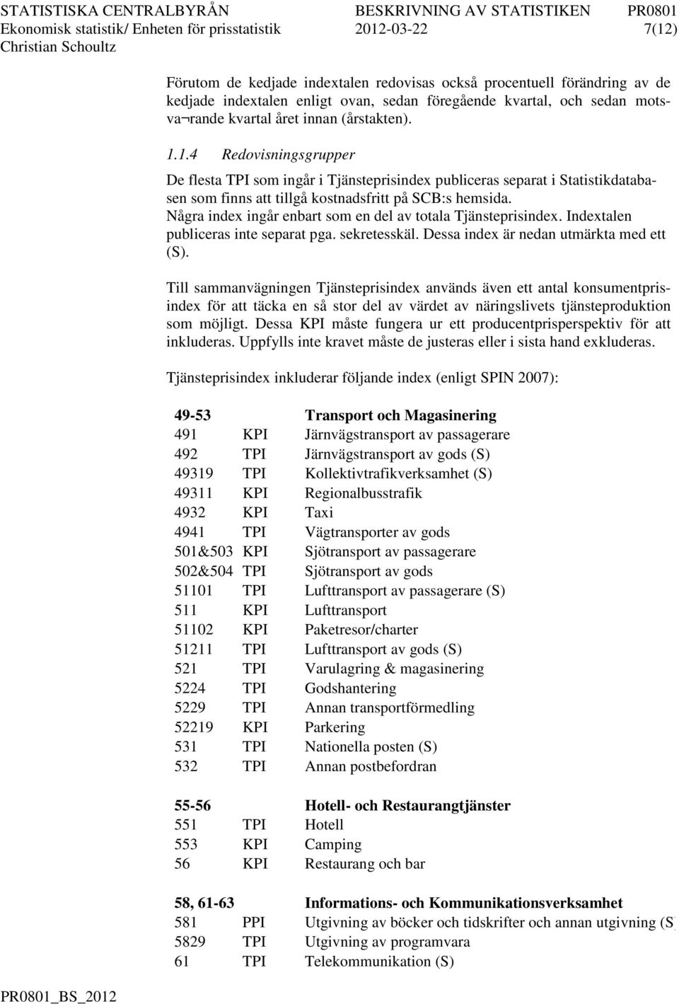 Några index ingår enbar som en del av oala Tjänseprisindex. ndexalen publiceras ine separa a. sekreesskäl. Dessa index är nedan umärka med e (S).