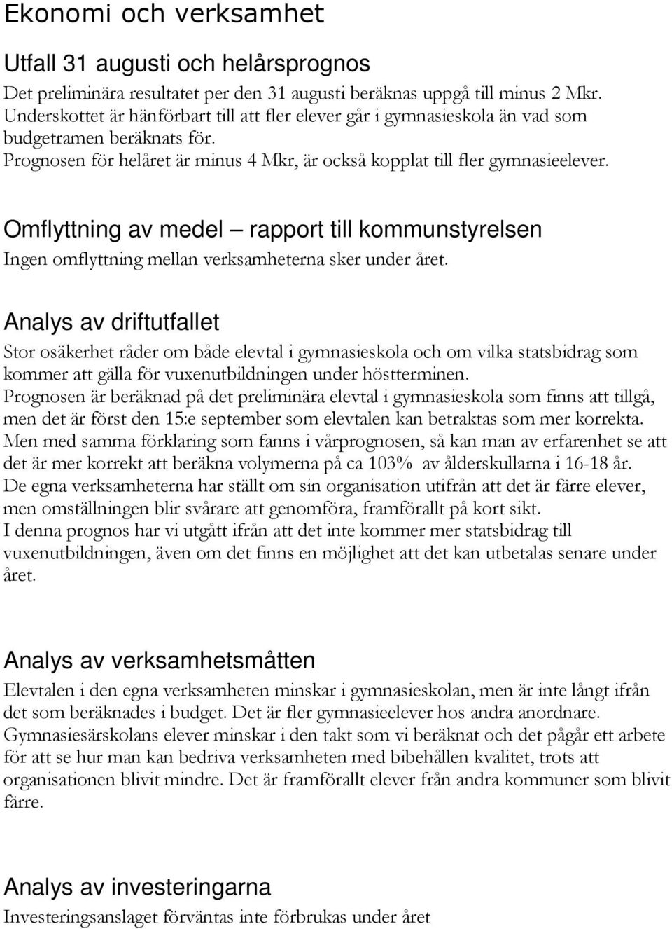 Omflyttning av medel rapport till kommunstyrelsen Ingen omflyttning mellan verksamheterna sker under året.