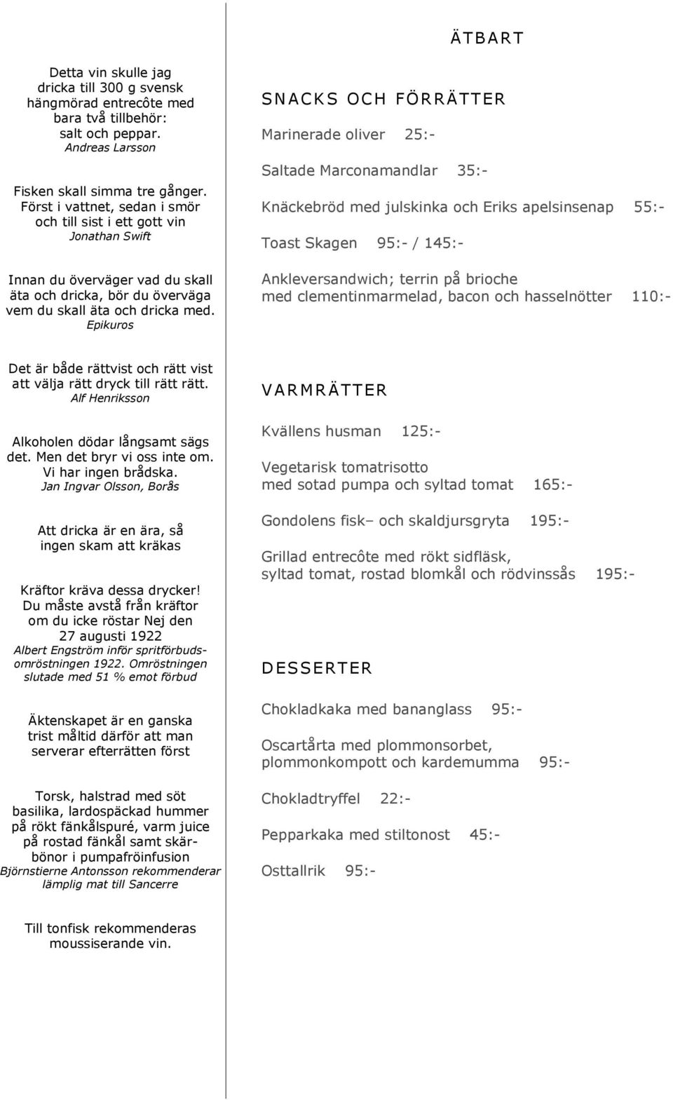 Epikuros SNACKS OCH FÖRRÄTTER Marinerade oliver 25:- Saltade Marconamandlar 35:- Knäckebröd med julskinka och Eriks apelsinsenap 55:- Toast Skagen 95:- / 145:- Ankleversandwich; terrin på brioche med