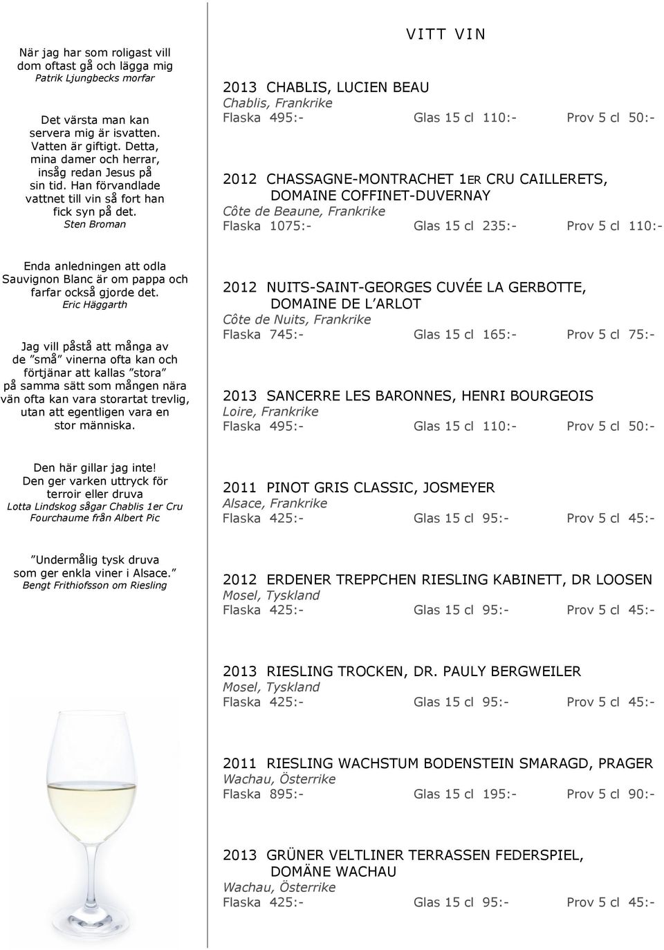 Sten Broman VITT VIN 2013 CHABLIS, LUCIEN BEAU Chablis, Frankrike 2012 CHASSAGNE-MONTRACHET 1ER CRU CAILLERETS, DOMAINE COFFINET-DUVERNAY Côte de Beaune, Frankrike Flaska 1075:- Glas 15 cl 235:- Prov