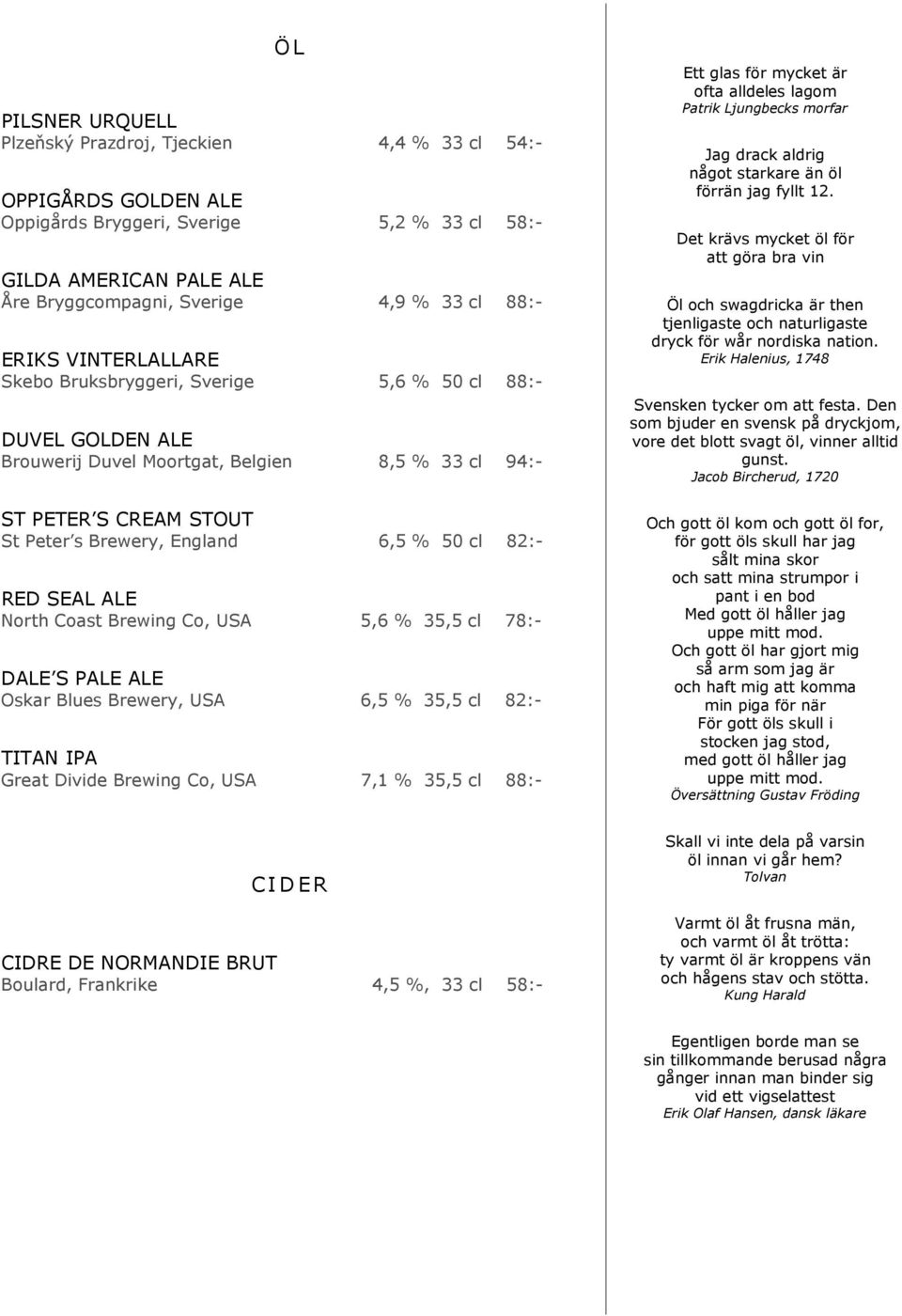 82:- RED SEAL ALE North Coast Brewing Co, USA 5,6 % 35,5 cl 78:- DALE S PALE ALE Oskar Blues Brewery, USA 6,5 % 35,5 cl 82:- TITAN IPA Great Divide Brewing Co, USA 7,1 % 35,5 cl 88:- Ett glas för