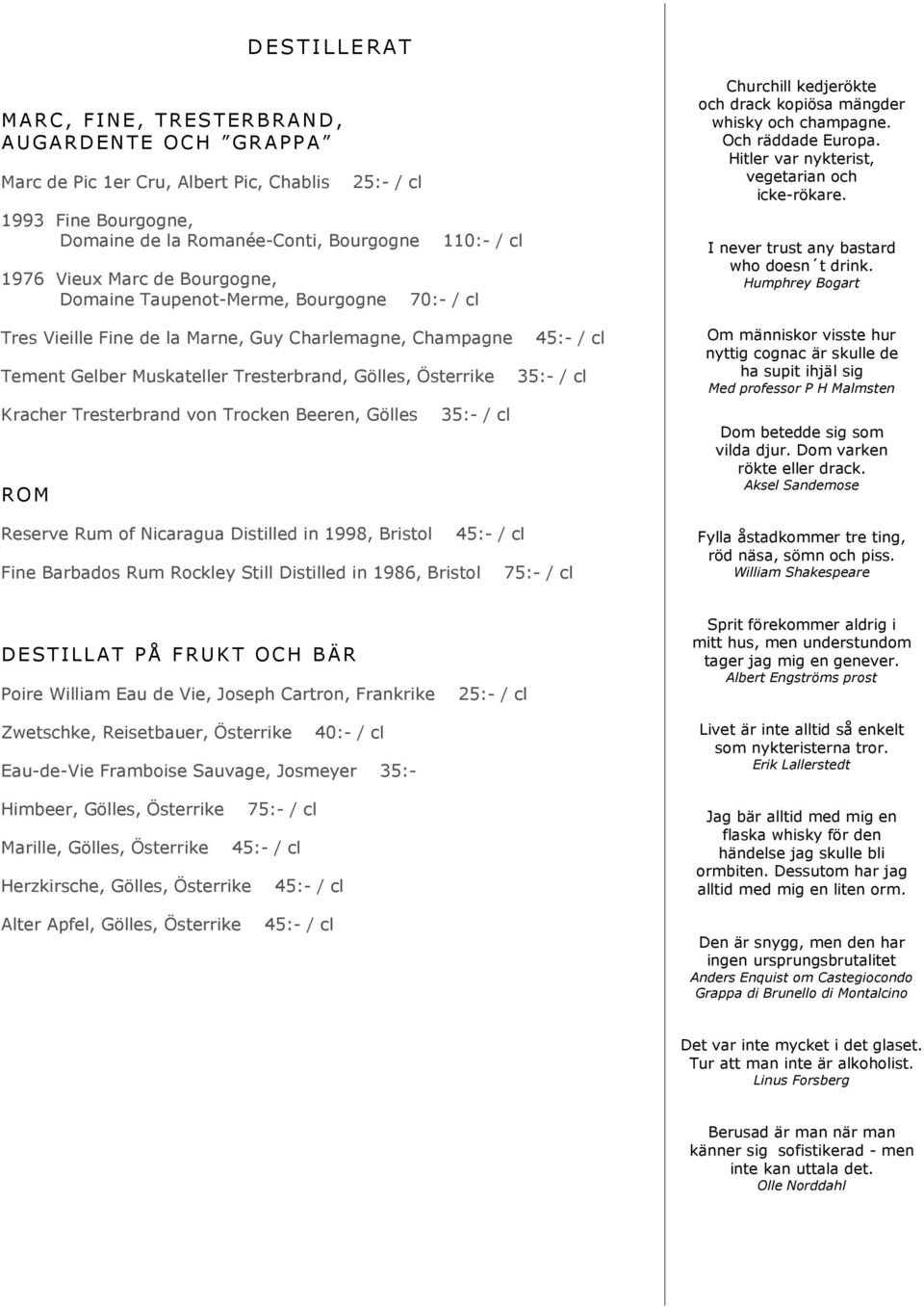 Kracher Tresterbrand von Trocken Beeren, Gölles 35:- / cl ROM Reserve Rum of Nicaragua Distilled in 1998, Bristol 45:- / cl Fine Barbados Rum Rockley Still Distilled in 1986, Bristol 75:- / cl