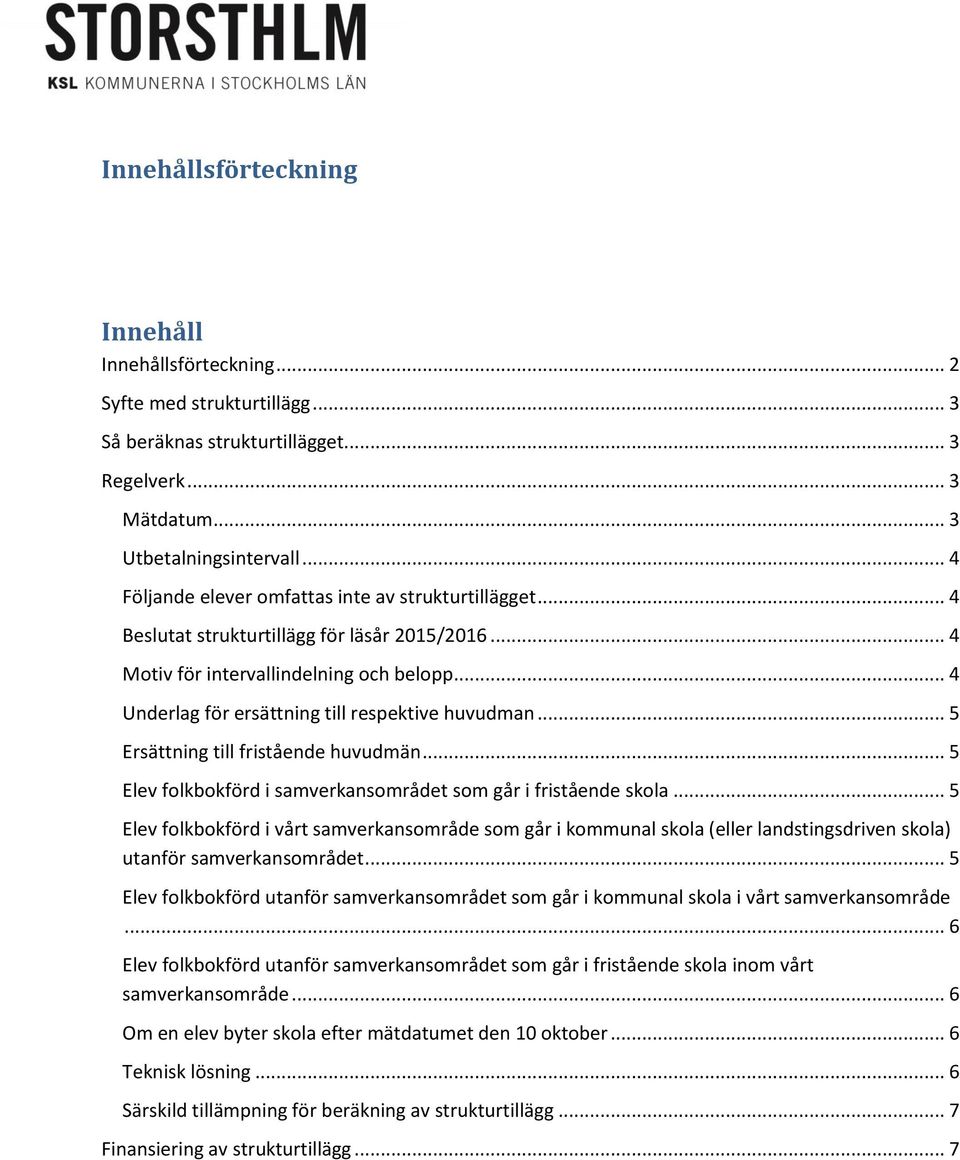 .. 4 Underlag för ersättning till respektive huvudman... 5 Ersättning till fristående huvudmän... 5 Elev folkbokförd i samverkansområdet som går i fristående skola.