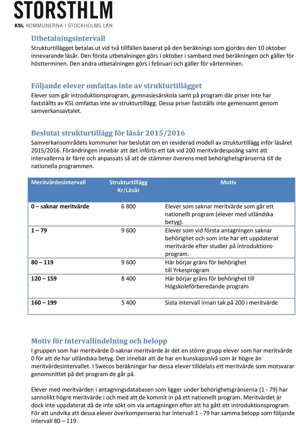 Följande elever omfattas inte av strukturtillägget Elever som går introduktionsprogram, gymnasiesärskola samt på program där priser inte har fastställts av KSL omfattas inte av strukturtillägg.