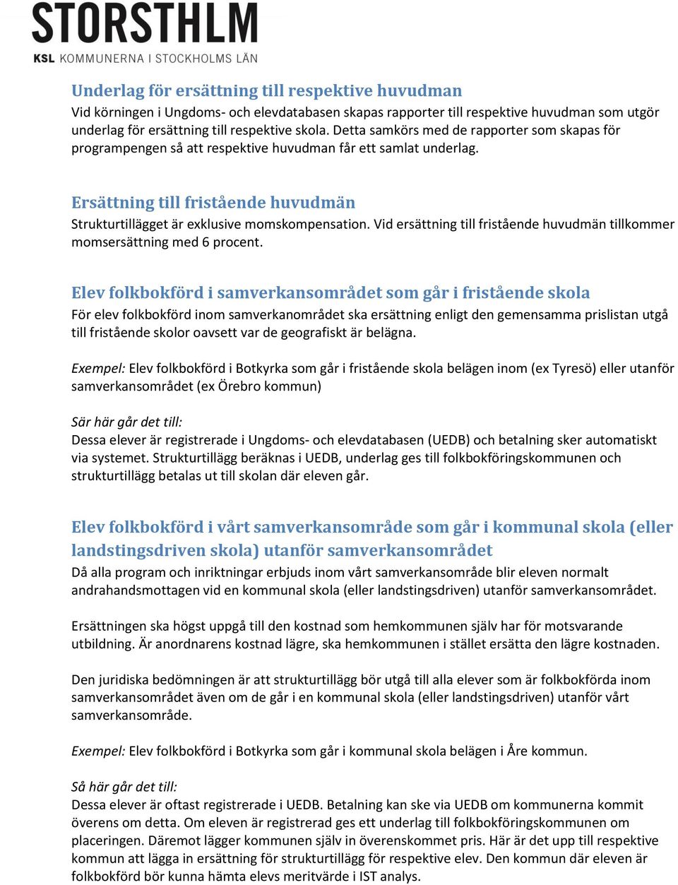 Vid ersättning till fristående huvudmän tillkommer momsersättning med 6 procent.