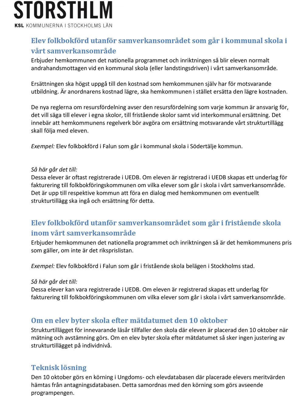 Är anordnarens kostnad lägre, ska hemkommunen i stället ersätta den lägre kostnaden.