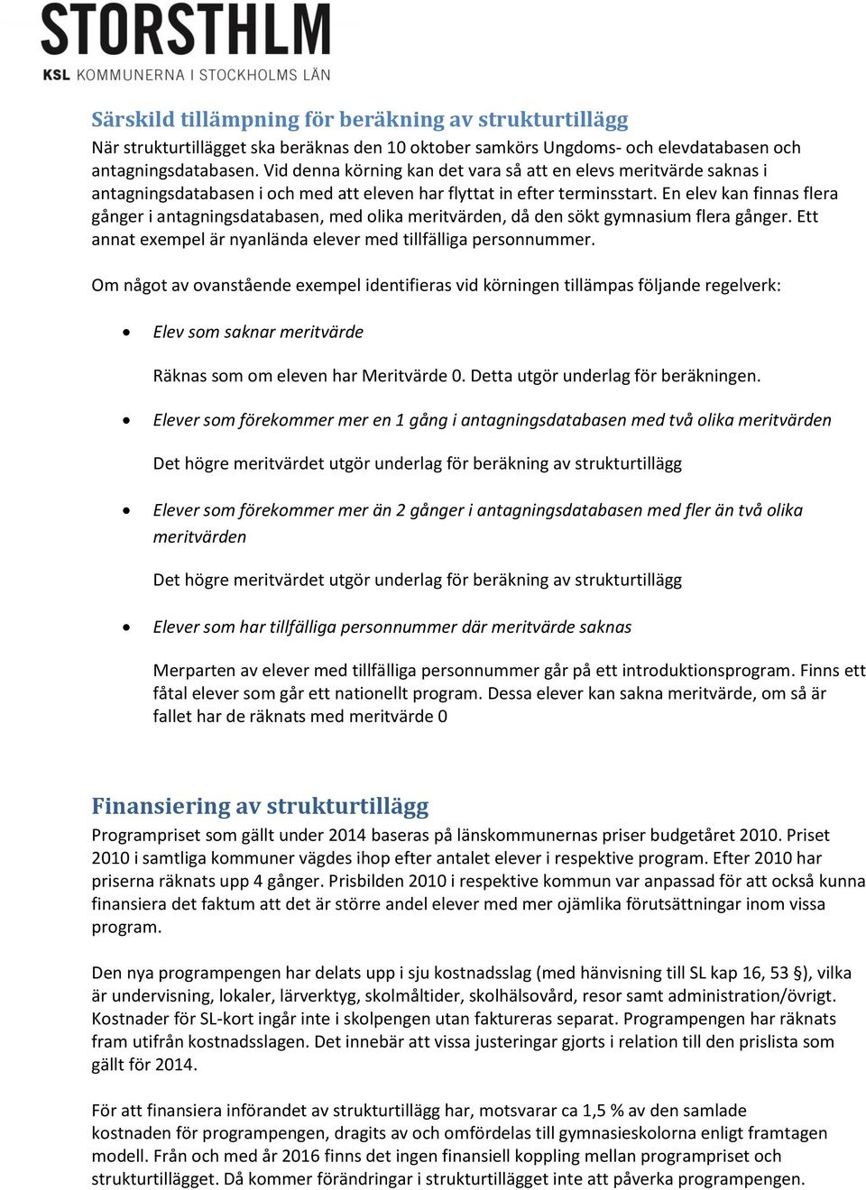 En elev kan finnas flera gånger i antagningsdatabasen, med olika meritvärden, då den sökt gymnasium flera gånger. Ett annat exempel är nyanlända elever med tillfälliga personnummer.