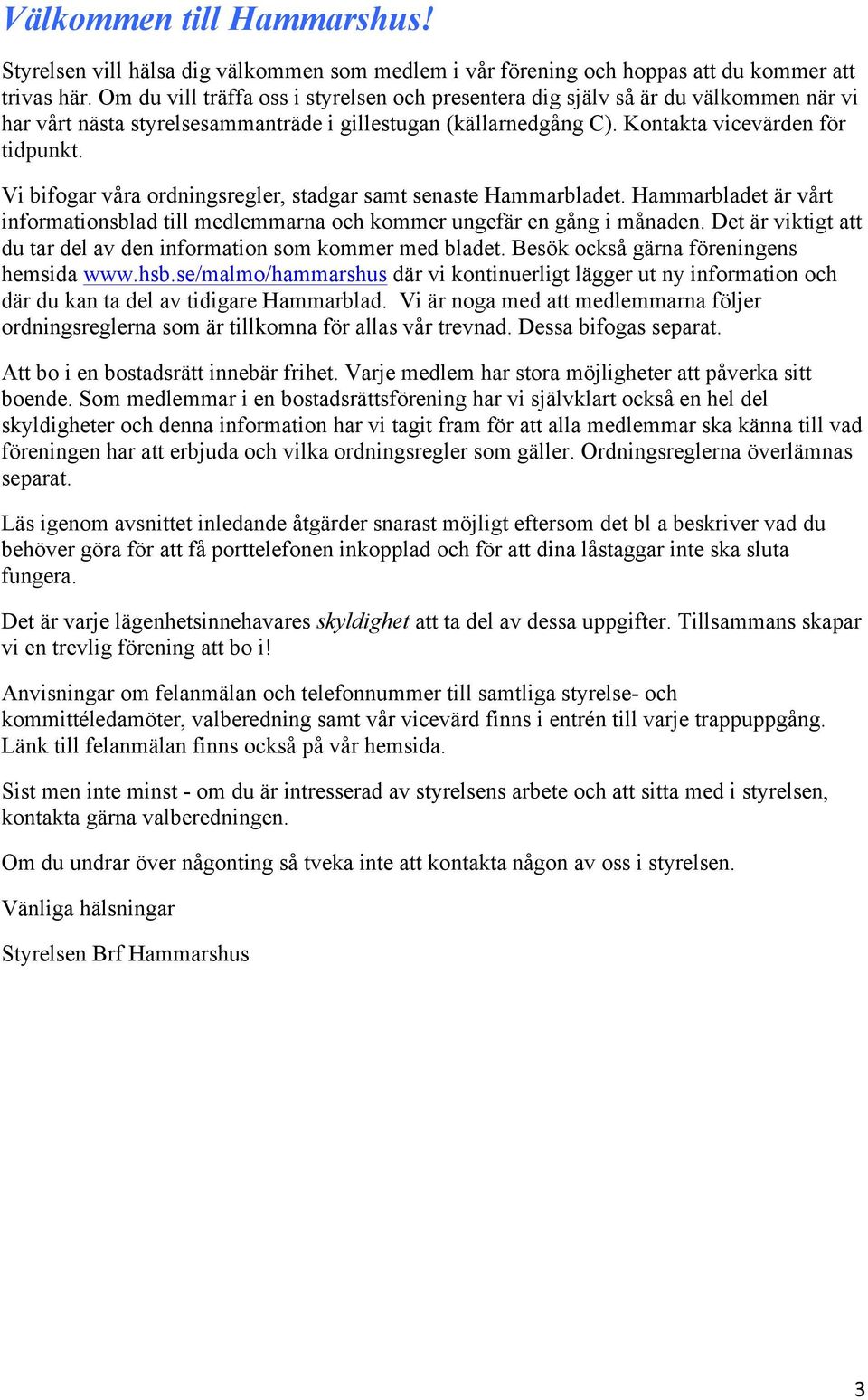 Vi bifogar våra ordningsregler, stadgar samt senaste Hammarbladet. Hammarbladet är vårt informationsblad till medlemmarna och kommer ungefär en gång i månaden.