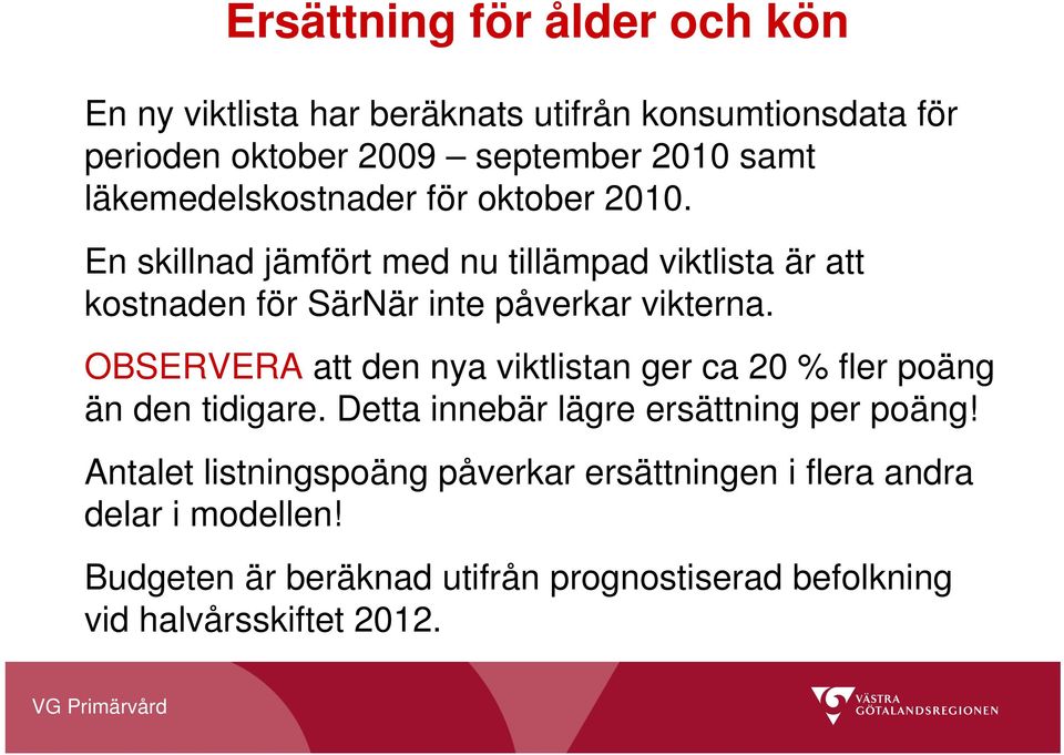 En skillnad jämfört med nu tillämpad viktlista är att kostnaden för SärNär inte påverkar vikterna.