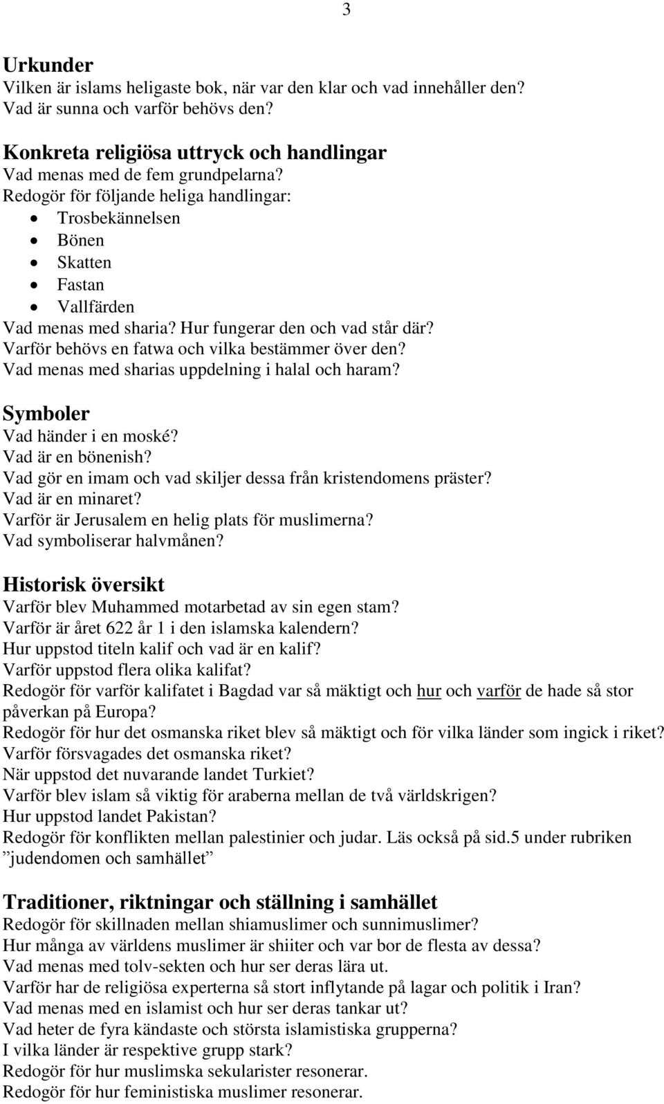 Vad menas med sharias uppdelning i halal och haram? Symboler Vad händer i en moské? Vad är en bönenish? Vad gör en imam och vad skiljer dessa från kristendomens präster? Vad är en minaret?