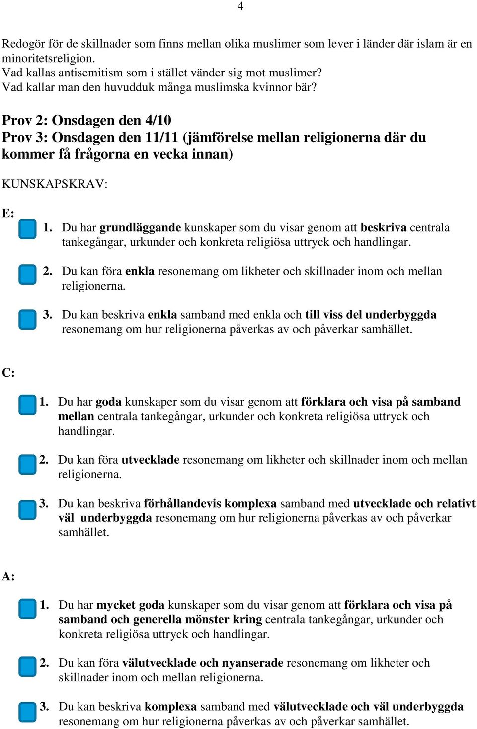 Prov 2: Onsdagen den 4/10 Prov 3: Onsdagen den 11/11 (jämförelse mellan religionerna där du kommer få frågorna en vecka innan) KUNSKAPSKRAV: E: 1.