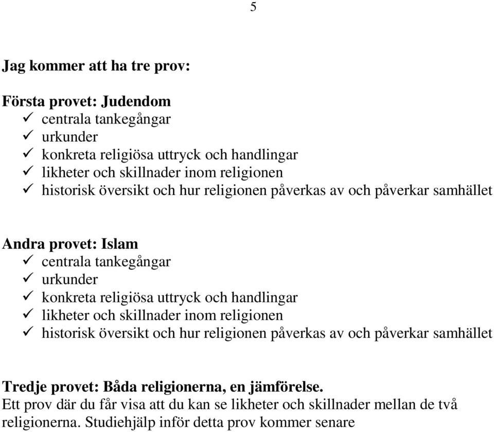 uttryck och handlingar likheter och skillnader inom religionen historisk översikt och hur religionen påverkas av och påverkar samhället Tredje provet: Båda