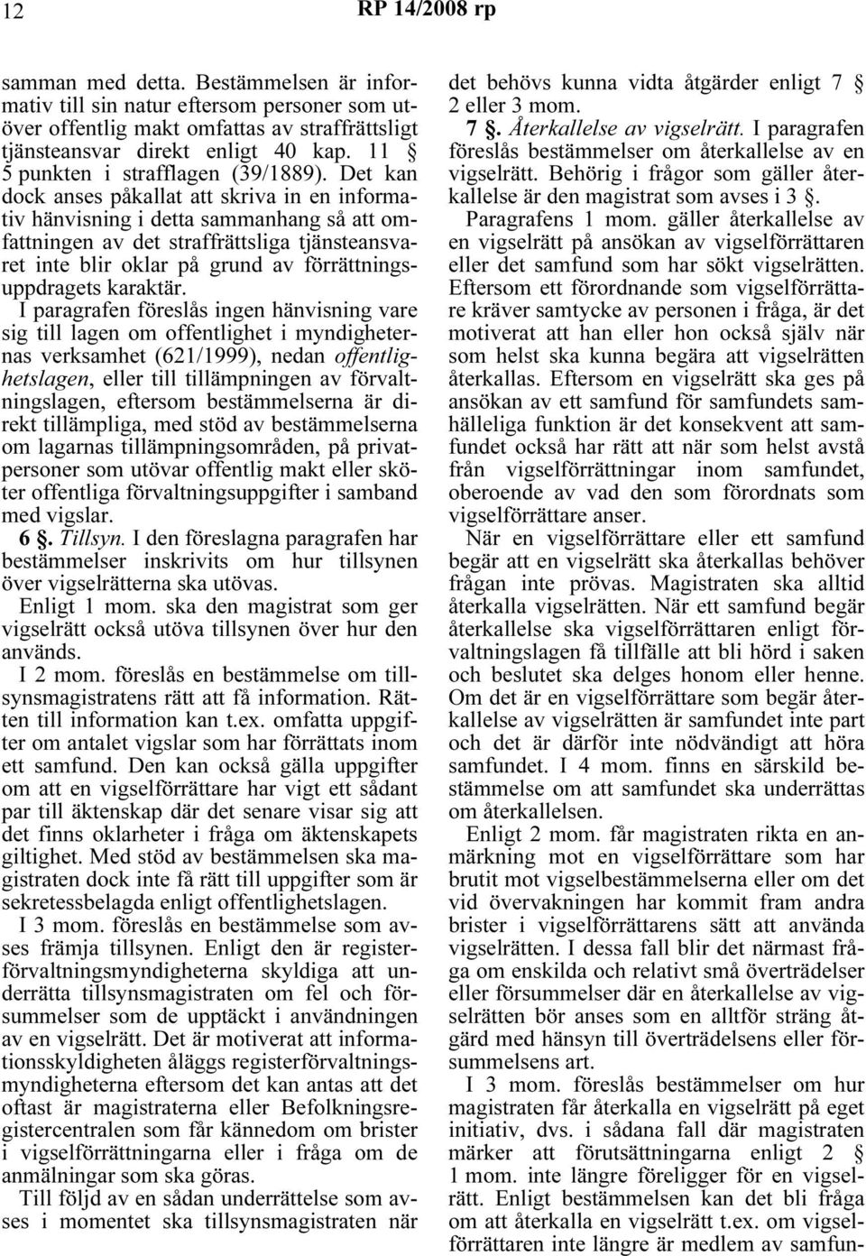 Det kan dock anses påkallat att skriva in en informativ hänvisning i detta sammanhang så att omfattningen av det straffrättsliga tjänsteansvaret inte blir oklar på grund av förrättningsuppdragets