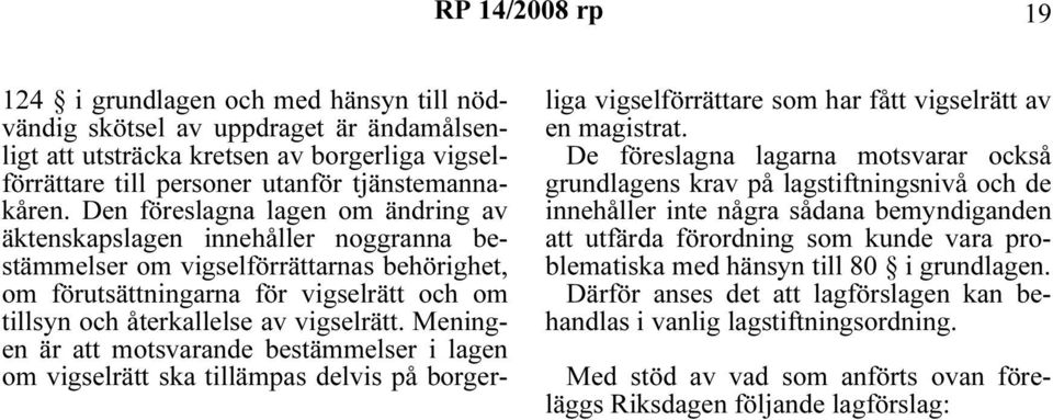 vigselrätt. Meningen är att motsvarande bestämmelser i lagen om vigselrätt ska tillämpas delvis på borgerliga vigselförrättare som har fått vigselrätt av en magistrat.