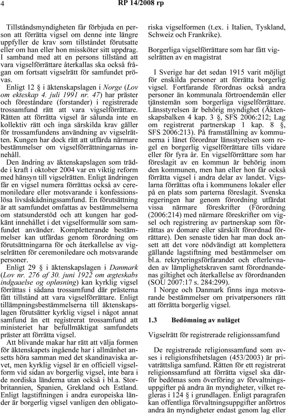 juli 1991 nr. 47) har präster och föreståndare (forstander) i registrerade trossamfund rätt att vara vigselförrättare.