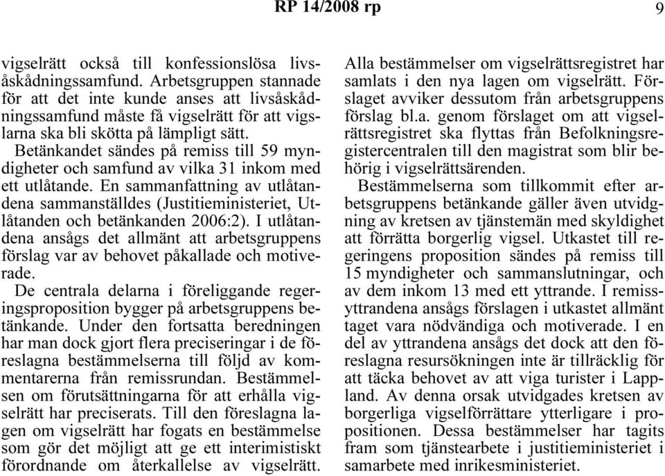 Betänkandet sändes på remiss till 59 myndigheter och samfund av vilka 31 inkom med ett utlåtande.