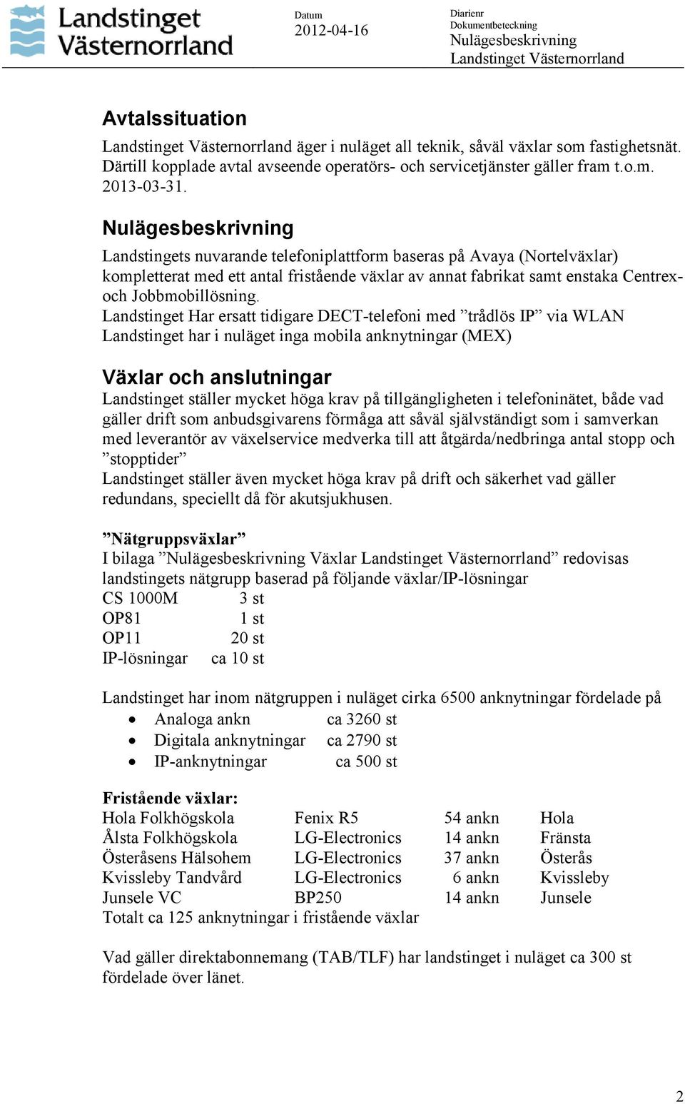 Landstinget Har ersatt tidigare DECT-telefoni med trådlös IP via WLAN Landstinget har i nuläget inga mobila anknytningar (MEX) Växlar och anslutningar Landstinget ställer mycket höga krav på