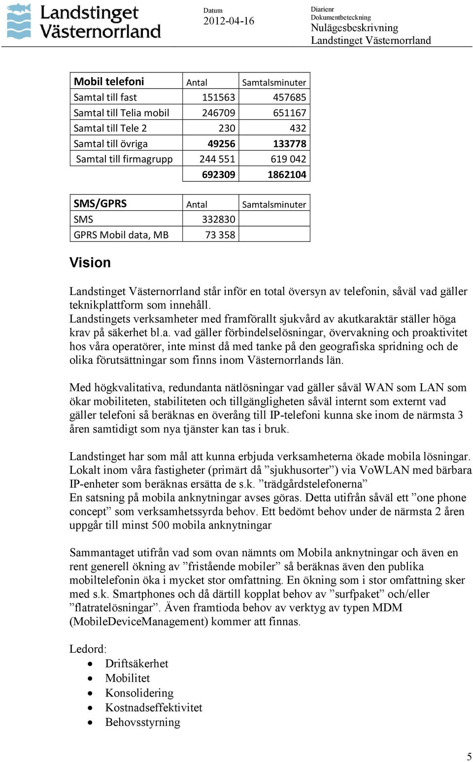 Landstingets verksamheter med framförallt sjukvård av akutkaraktär ställer höga krav på säkerhet bl.a. vad gäller förbindelselösningar, övervakning och proaktivitet hos våra operatörer, inte minst då