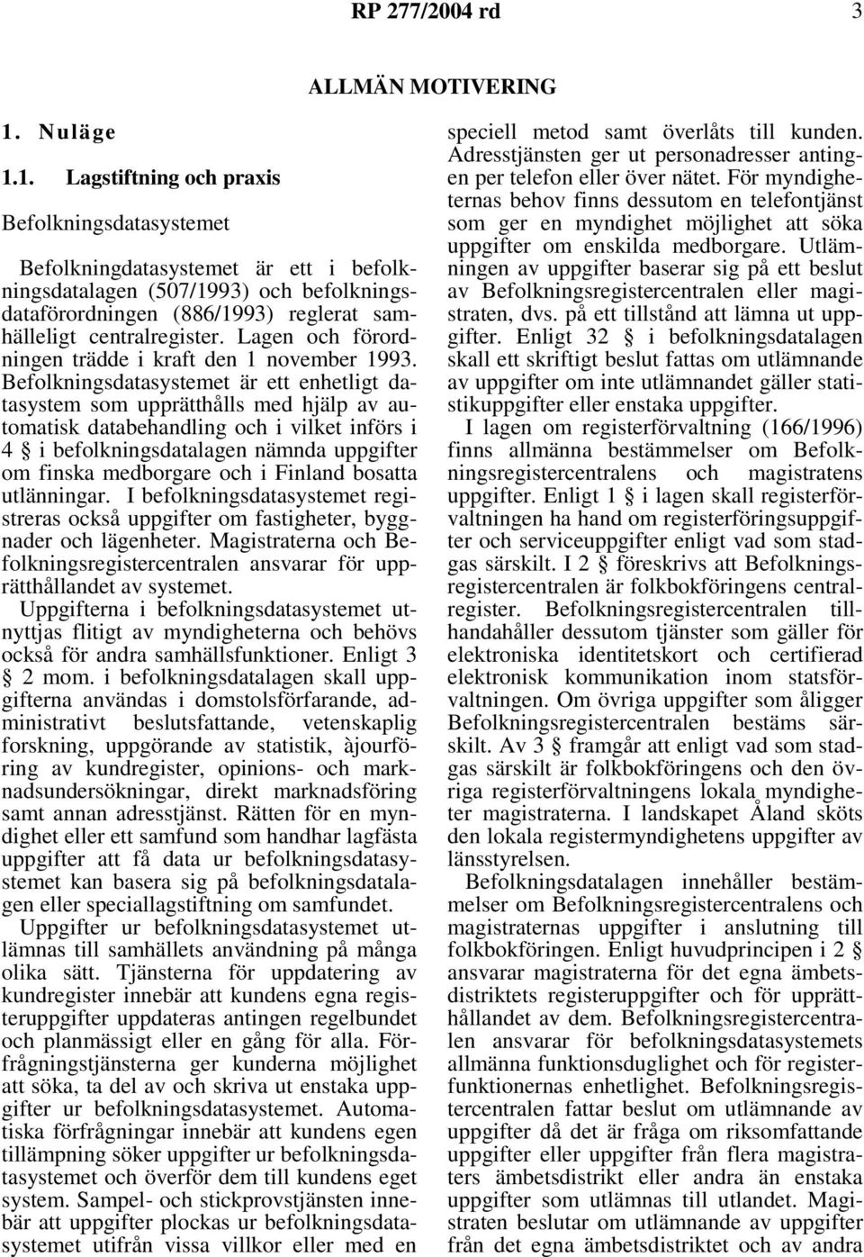 1. Lagstiftning och praxis Befolkningsdatasystemet Befolkningdatasystemet är ett i befolkningsdatalagen (507/1993) och befolkningsdataförordningen (886/1993) reglerat samhälleligt centralregister.