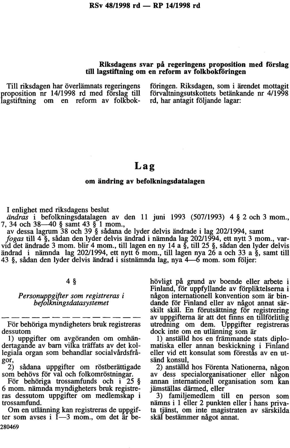 Riksdagen, som i ärendet mottagit förvaltningsutskottets betänkande nr 4/1998 rd, har antagit följande lagar: om ändring av befolkningsdatalagen I enlighet med riksdagens beslut ändras i