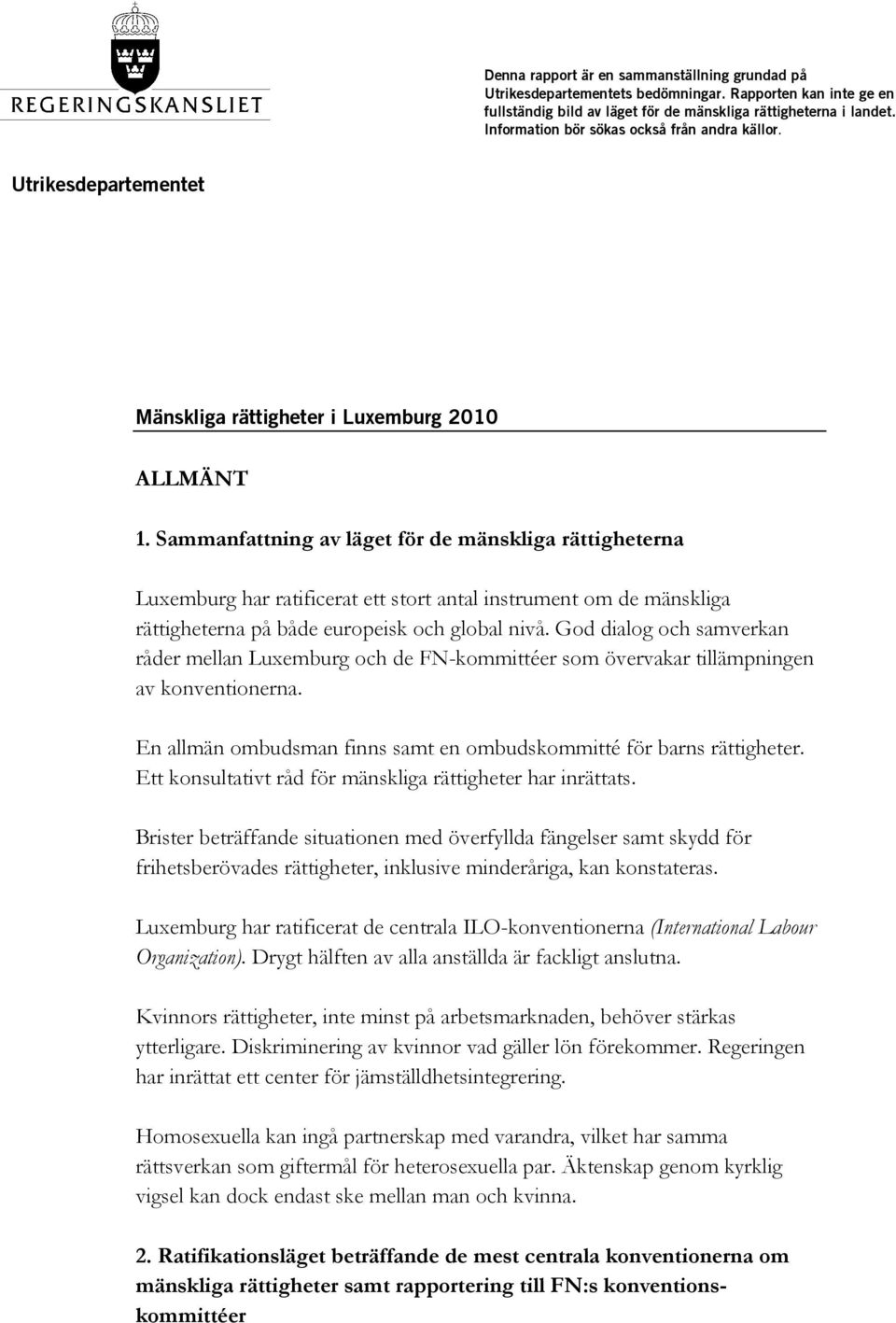 Sammanfattning av läget för de mänskliga rättigheterna Luxemburg har ratificerat ett stort antal instrument om de mänskliga rättigheterna på både europeisk och global nivå.
