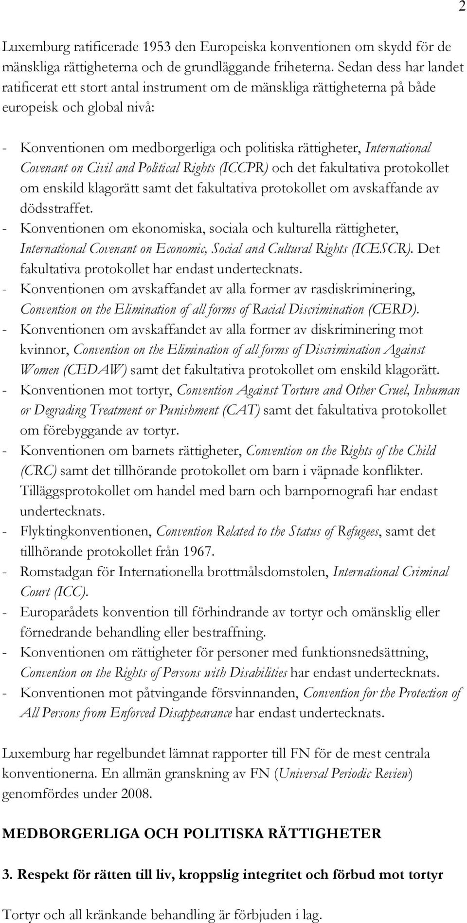 Covenant on Civil and Political Rights (ICCPR) och det fakultativa protokollet om enskild klagorätt samt det fakultativa protokollet om avskaffande av dödsstraffet.