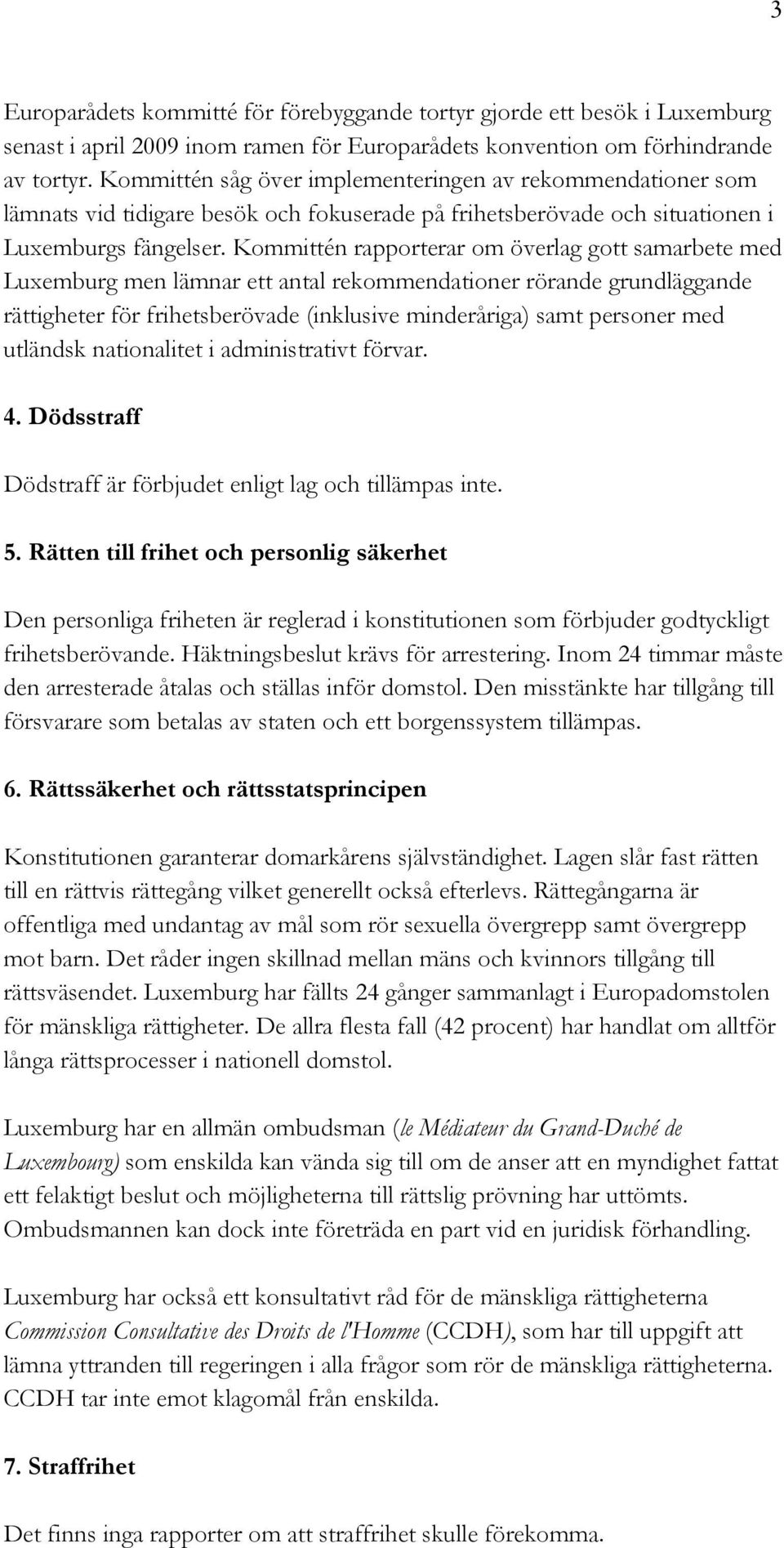 Kommittén rapporterar om överlag gott samarbete med Luxemburg men lämnar ett antal rekommendationer rörande grundläggande rättigheter för frihetsberövade (inklusive minderåriga) samt personer med