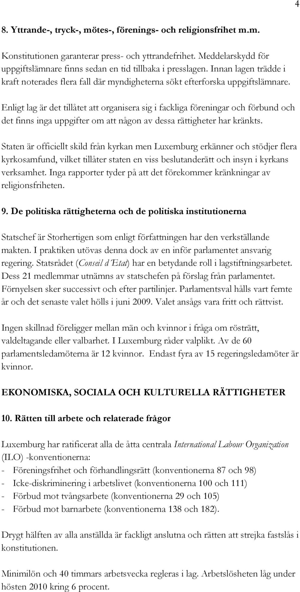 Enligt lag är det tillåtet att organisera sig i fackliga föreningar och förbund och det finns inga uppgifter om att någon av dessa rättigheter har kränkts.