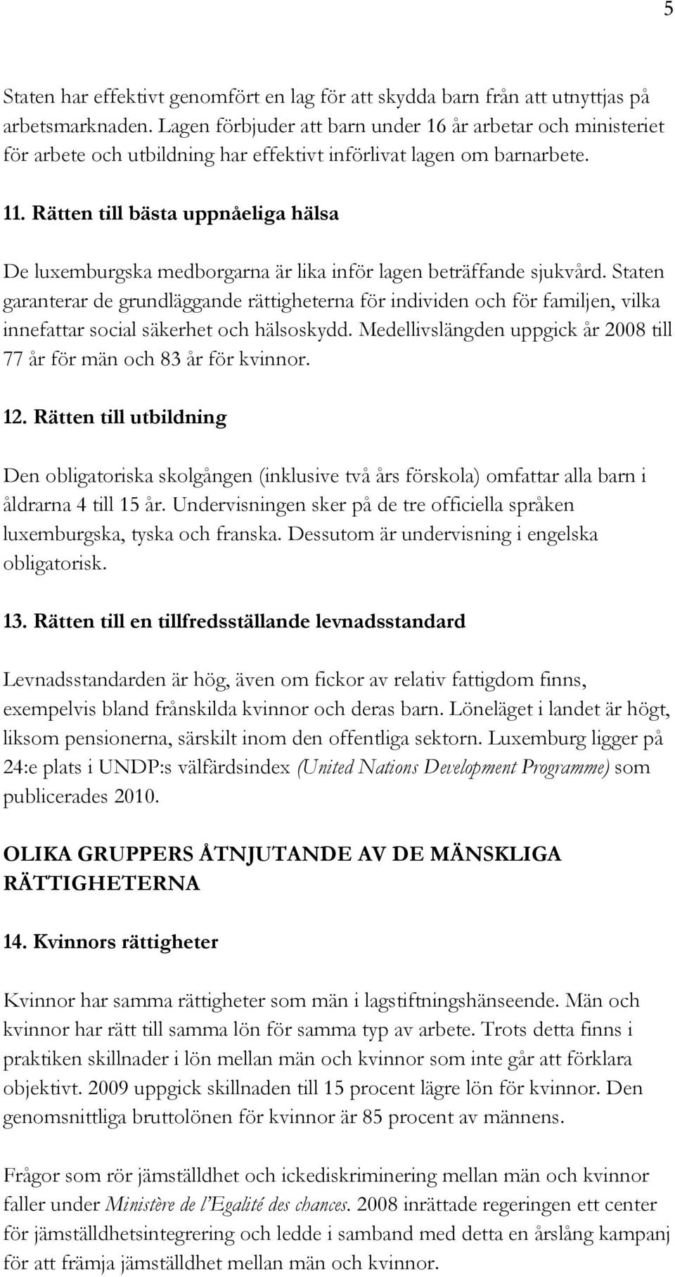 Rätten till bästa uppnåeliga hälsa De luxemburgska medborgarna är lika inför lagen beträffande sjukvård.
