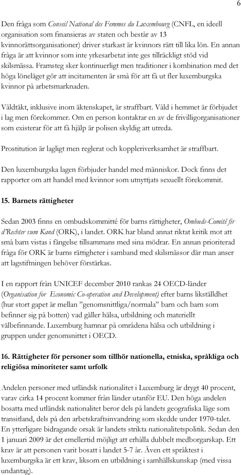 Framsteg sker kontinuerligt men traditioner i kombination med det höga löneläget gör att incitamenten är små för att få ut fler luxemburgska kvinnor på arbetsmarknaden.