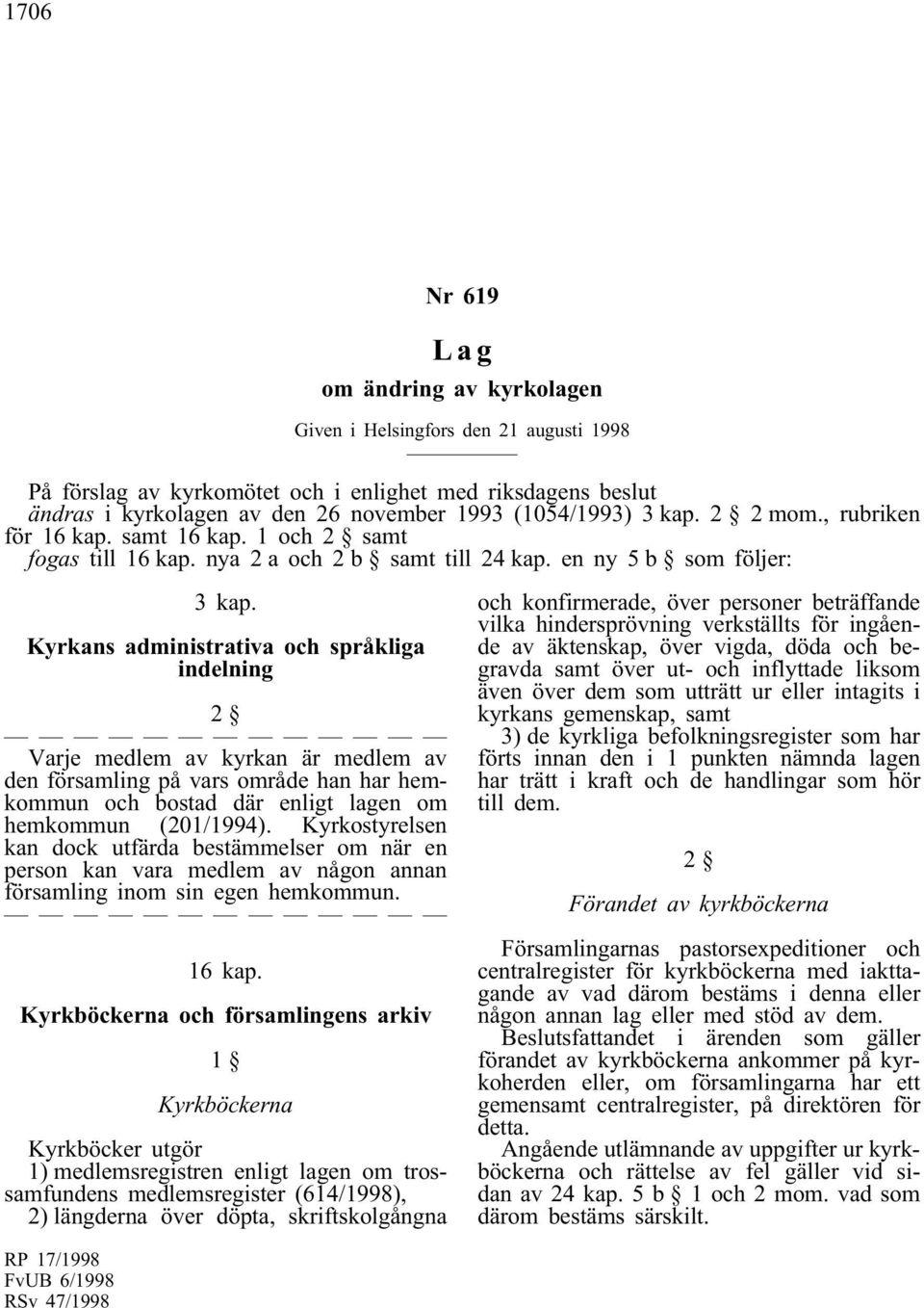 Kyrkans administrativa och språkliga indelning 2 Varje medlem av kyrkan är medlem av den församling på vars område han har hemkommun och bostad där enligt lagen om hemkommun (201/1994).