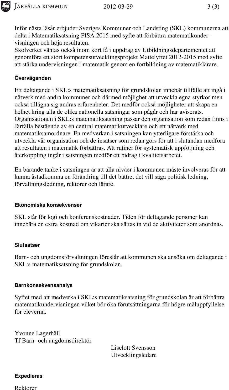 Skolverket väntas också inom kort få i uppdrag av Utbildningsdepartementet att genomföra ett stort kompetensutvecklingsprojekt Mattelyftet 2012-2015 med syfte att stärka undervisningen i matematik