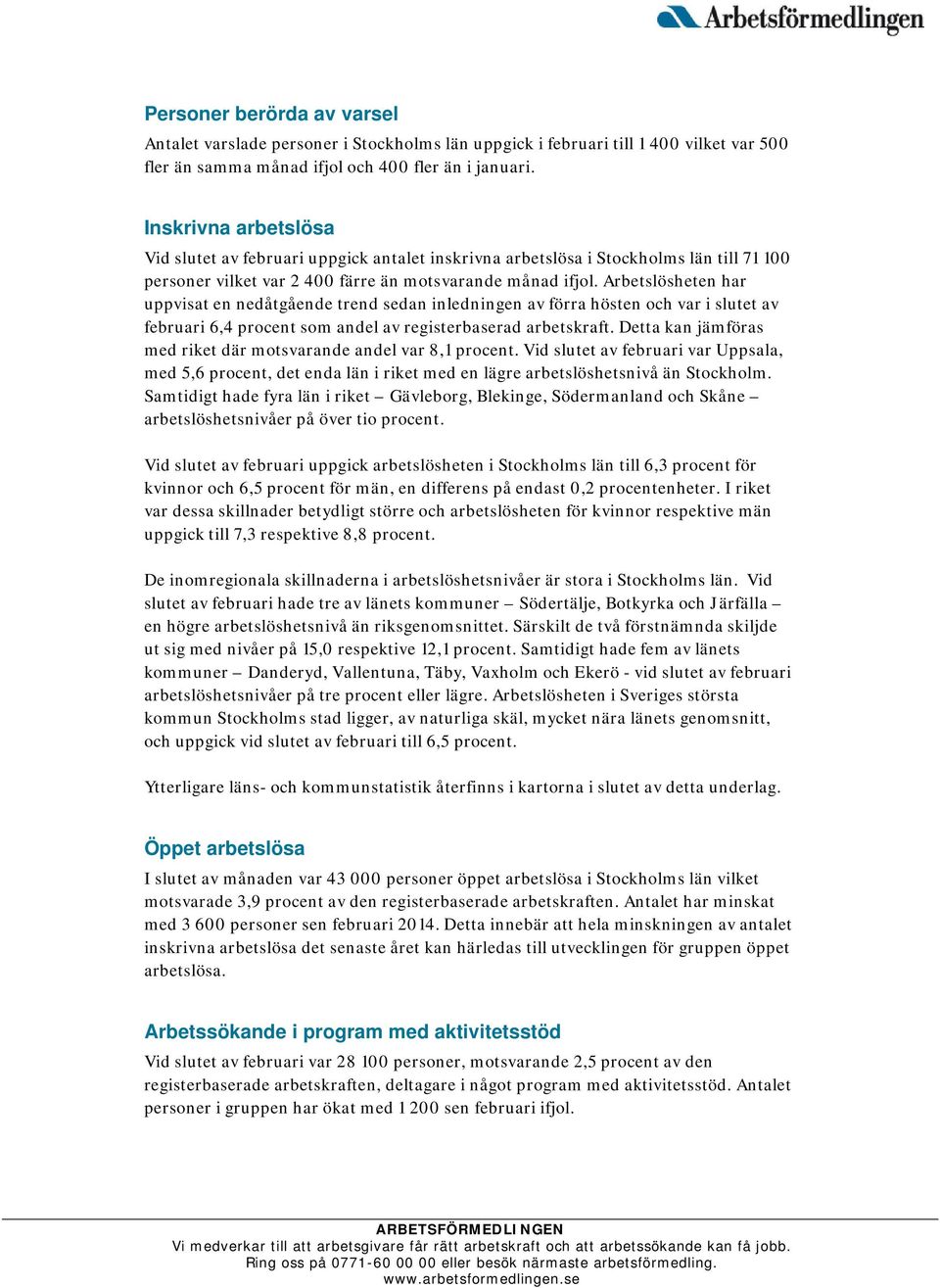 Arbetslösheten har uppvisat en nedåtgående trend sedan inledningen av förra hösten och var i slutet av februari 6,4 procent som andel av registerbaserad arbetskraft.