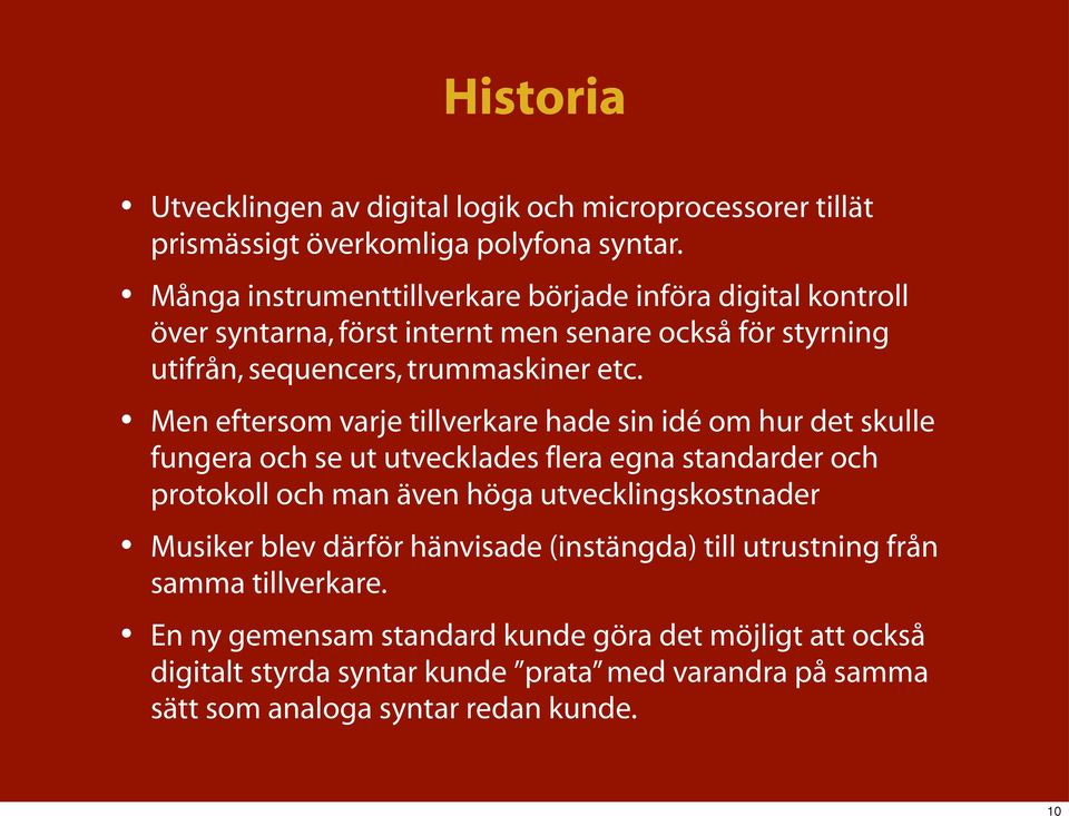 Men eftersom varje tillverkare hade sin idé om hur det skulle fungera och se ut utvecklades flera egna standarder och protokoll och man även höga utvecklingskostnader